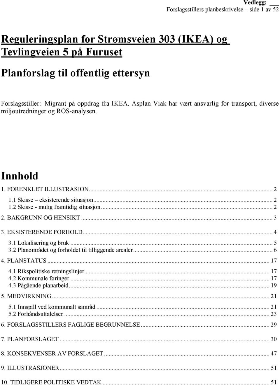 .. 2 2. BAKGRUNN OG HENSIKT... 3 3. EKSISTERENDE FORHOLD... 4 3.1 Lokalisering og bruk... 5 3.2 Planområdet og forholdet til tilliggende arealer... 6 4. PLANSTATUS... 17 4.