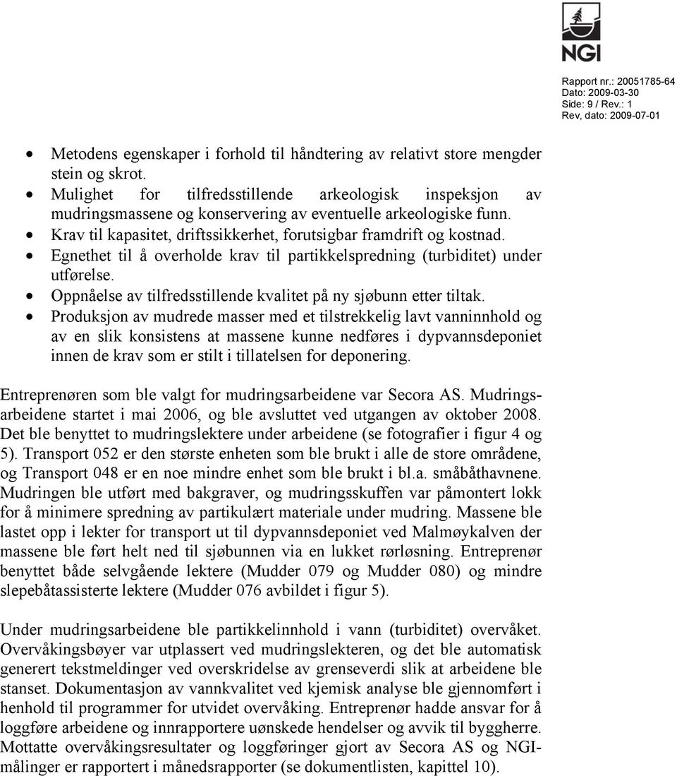 Egnethet til å overholde krav til partikkelspredning (turbiditet) under utførelse. Oppnåelse av tilfredsstillende kvalitet på ny sjøbunn etter tiltak.