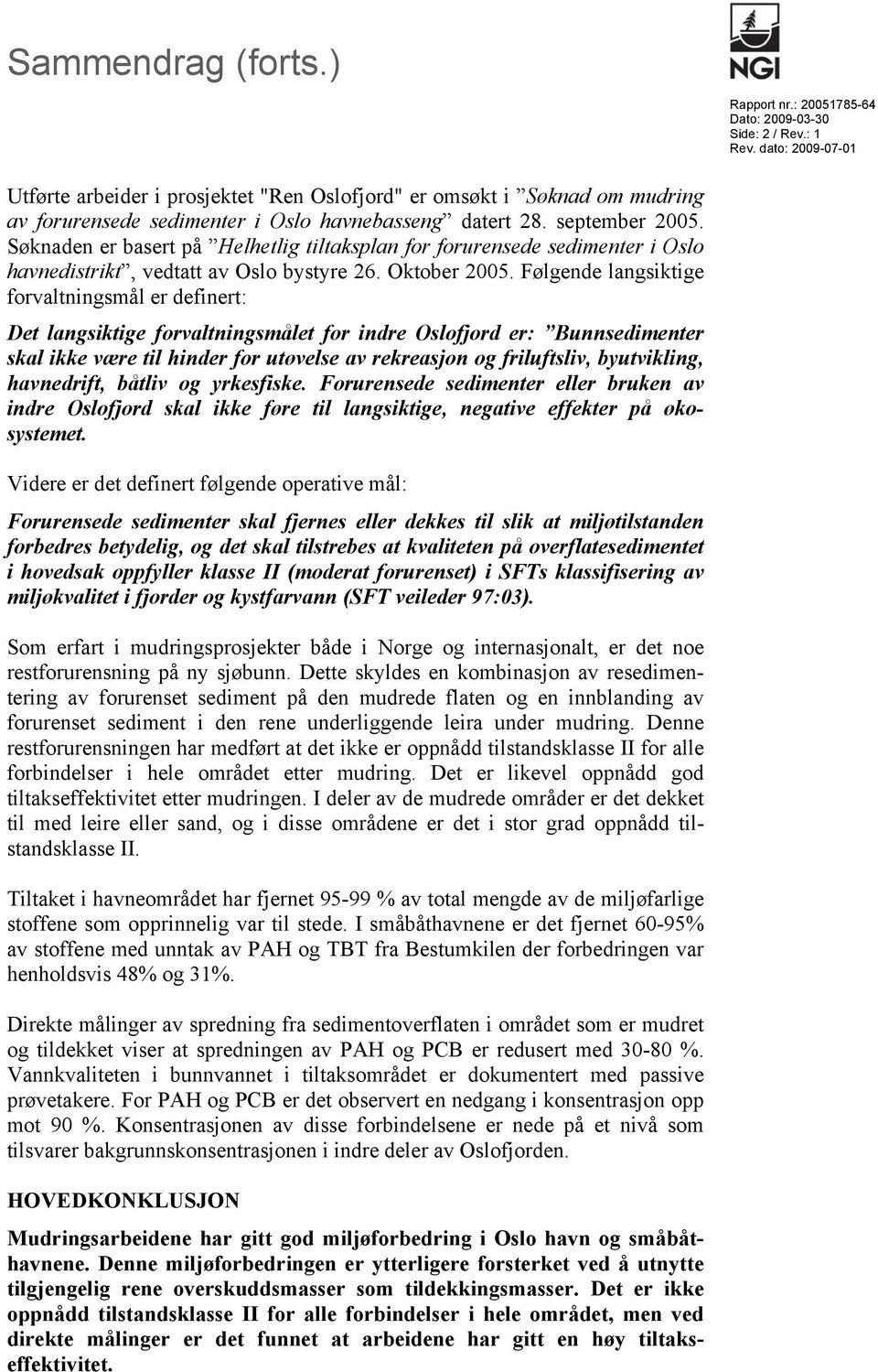 Søknaden er basert på Helhetlig tiltaksplan for forurensede sedimenter i Oslo havnedistrikt, vedtatt av Oslo bystyre 26. Oktober 2005.