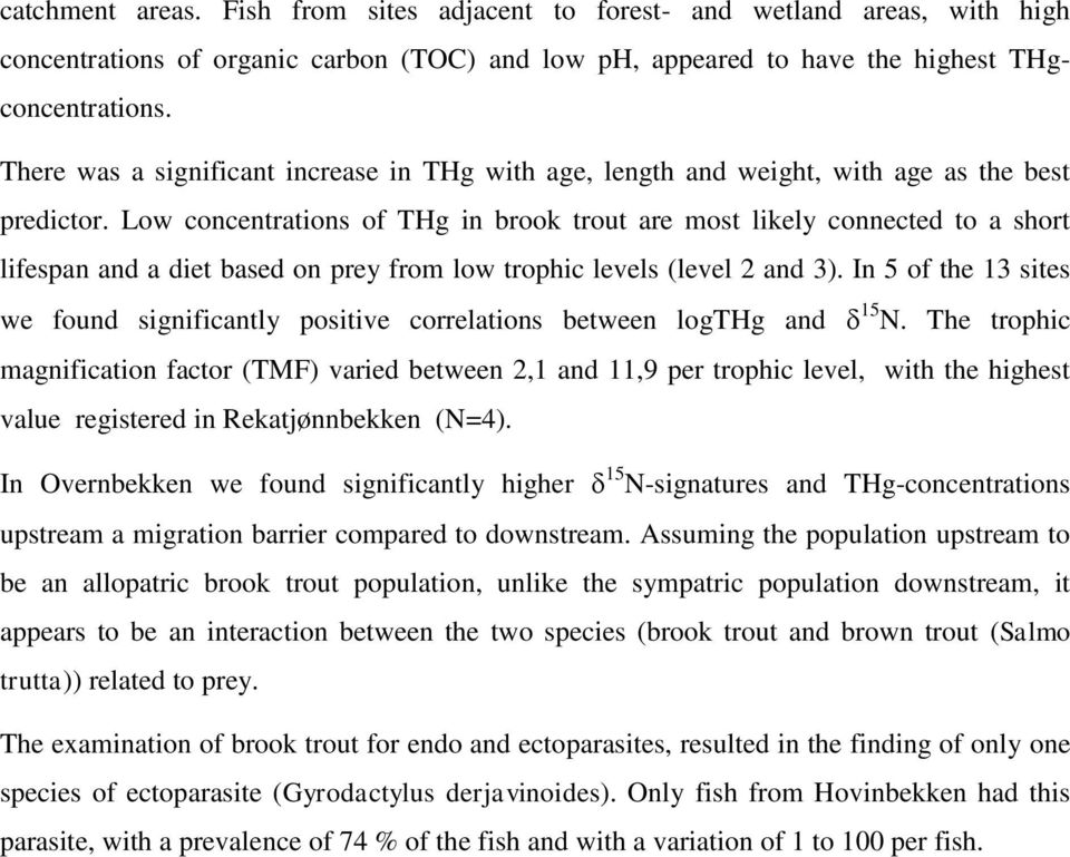 Low concentrations of THg in brook trout are most likely connected to a short lifespan and a diet based on prey from low trophic levels (level 2 and 3).