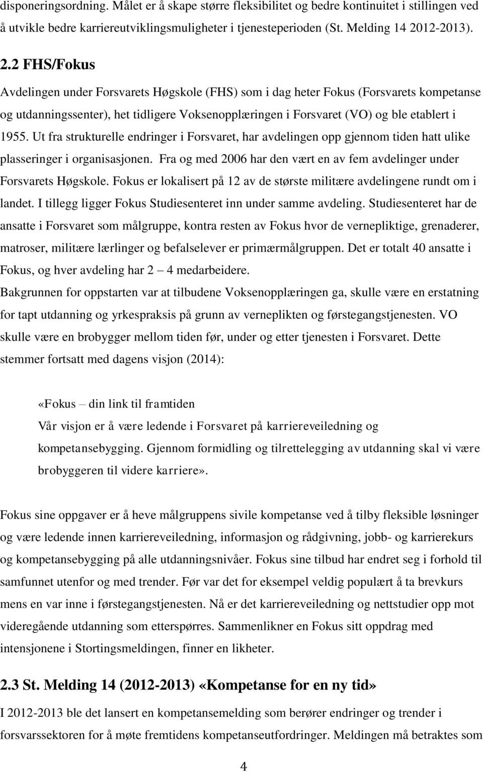 2 FHS/Fokus Avdelingen under Forsvarets Høgskole (FHS) som i dag heter Fokus (Forsvarets kompetanse og utdanningssenter), het tidligere Voksenopplæringen i Forsvaret (VO) og ble etablert i 1955.