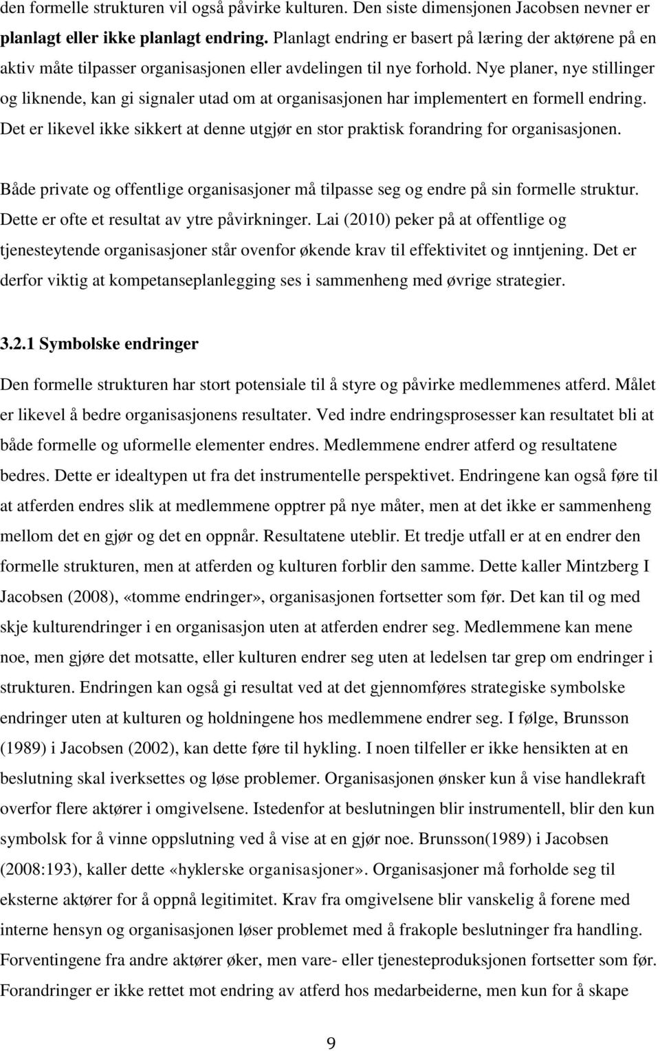 Nye planer, nye stillinger og liknende, kan gi signaler utad om at organisasjonen har implementert en formell endring.