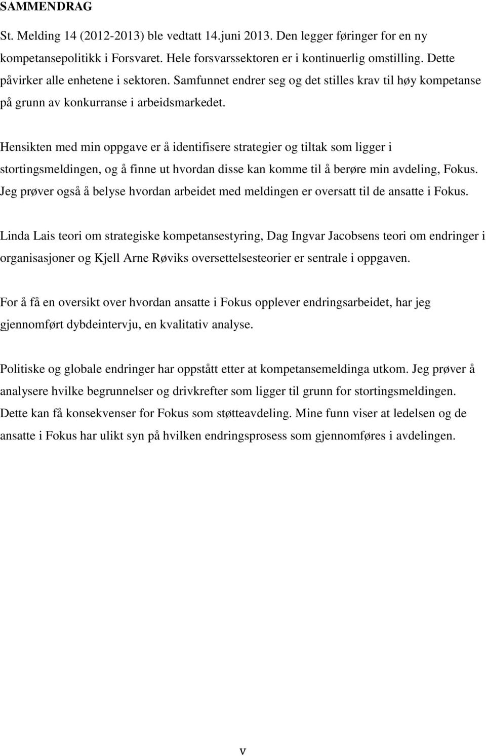 Hensikten med min oppgave er å identifisere strategier og tiltak som ligger i stortingsmeldingen, og å finne ut hvordan disse kan komme til å berøre min avdeling, Fokus.