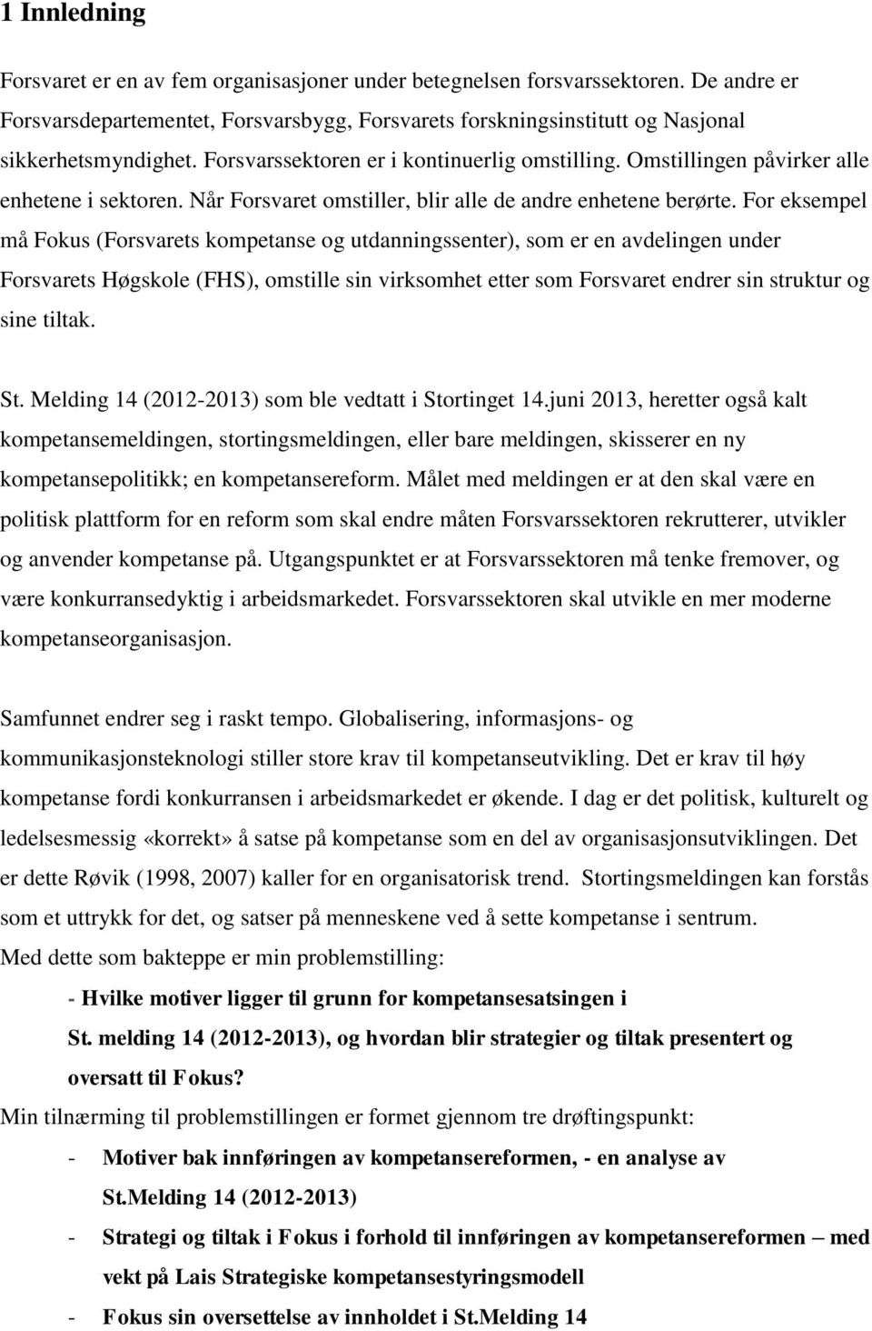 For eksempel må Fokus (Forsvarets kompetanse og utdanningssenter), som er en avdelingen under Forsvarets Høgskole (FHS), omstille sin virksomhet etter som Forsvaret endrer sin struktur og sine tiltak.