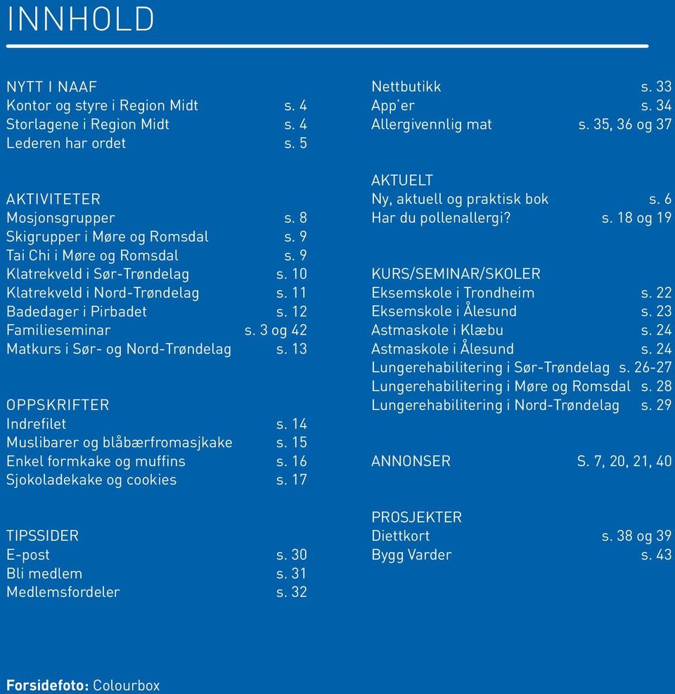 13 OPPSKRIFTER Indrefilet s. 14 Muslibarer og blåbærfromasjkake s. 15 Enkel formkake og muffins s. 16 Sjokoladekake og cookies s. 17 TIPSSIDER E-post s. 30 Bli medlem s. 31 Medlemsfordeler s.