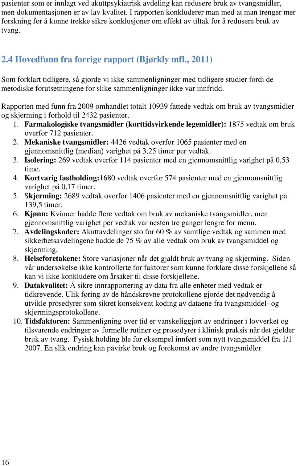 , 2011) Som forklart tidligere, så gjorde vi ikke sammenligninger med tidligere studier fordi de metodiske forutsetningene for slike sammenligninger ikke var innfridd.