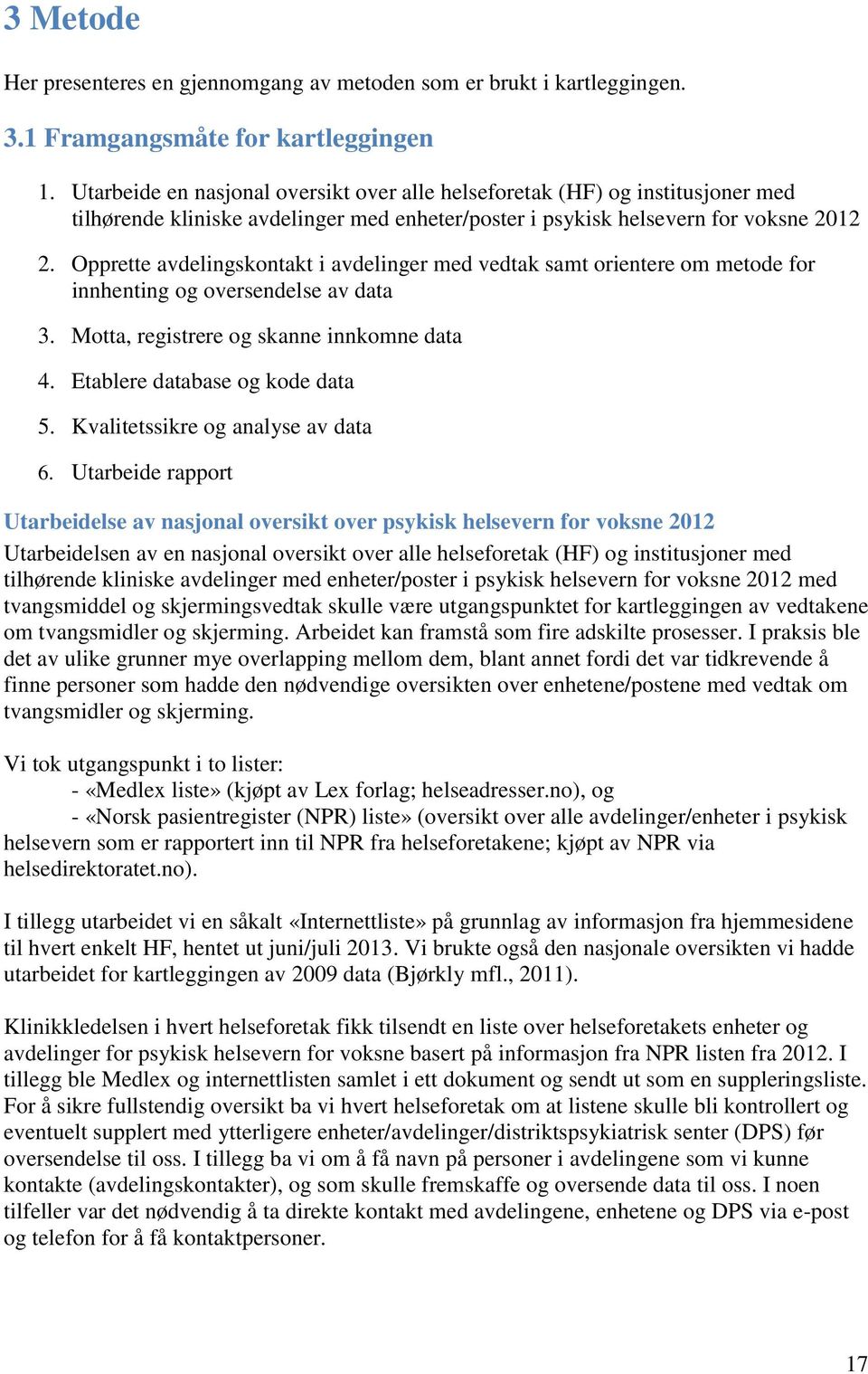 Opprette avdelingskontakt i avdelinger med vedtak samt orientere om metode for innhenting og oversendelse av data 3. Motta, registrere og skanne innkomne data 4. Etablere database og kode data 5.