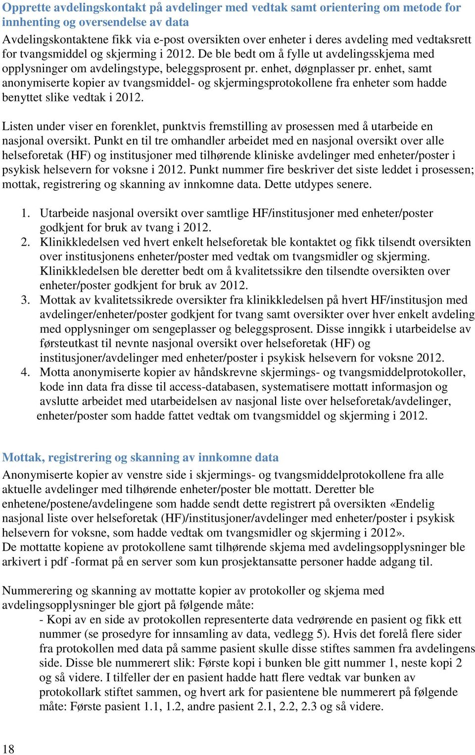 enhet, samt anonymiserte kopier av tvangsmiddel- og skjermingsprotokollene fra enheter som hadde benyttet slike vedtak i 2012.