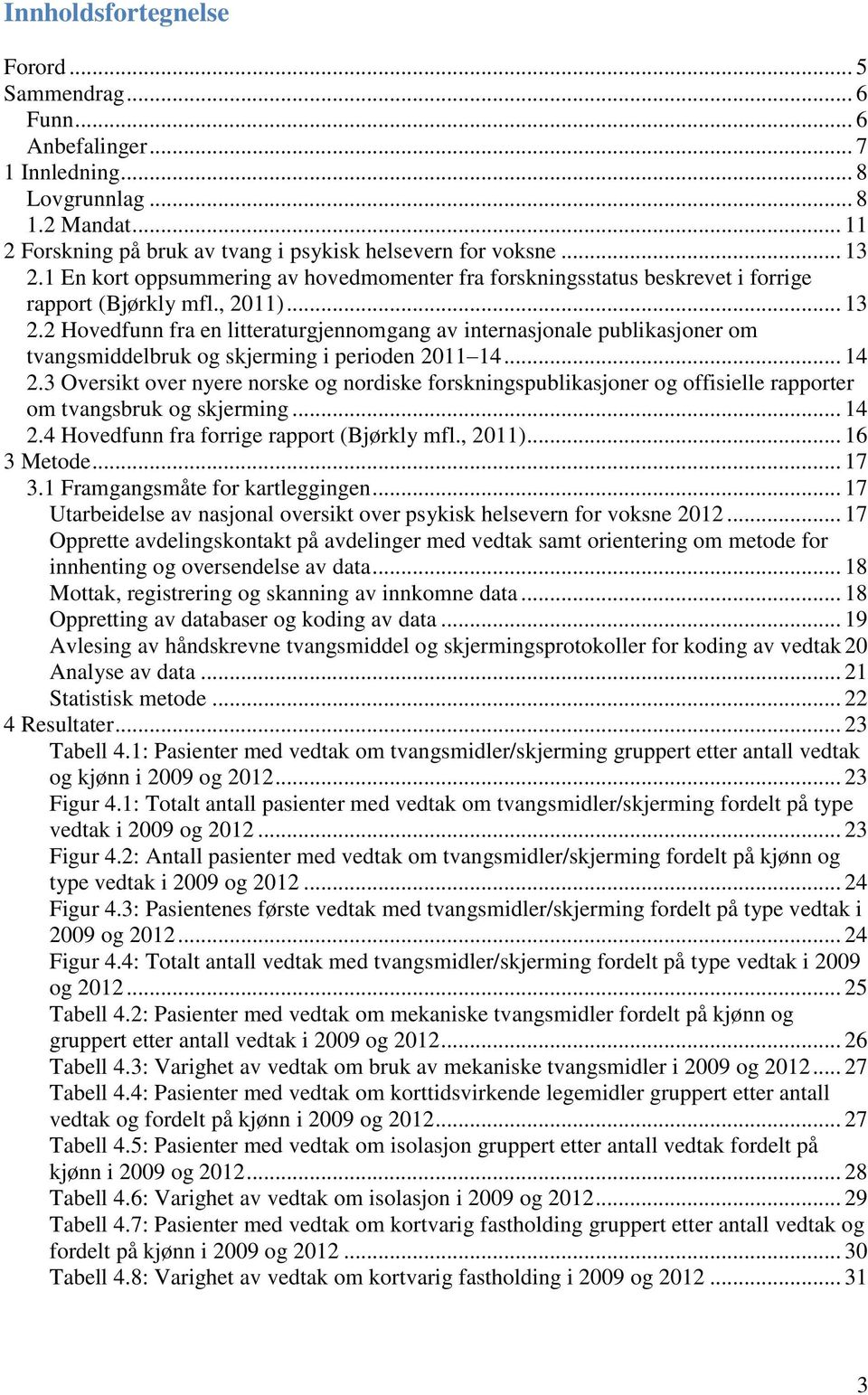 2 Hovedfunn fra en litteraturgjennomgang av internasjonale publikasjoner om tvangsmiddelbruk og skjerming i perioden 2011 14... 14 2.