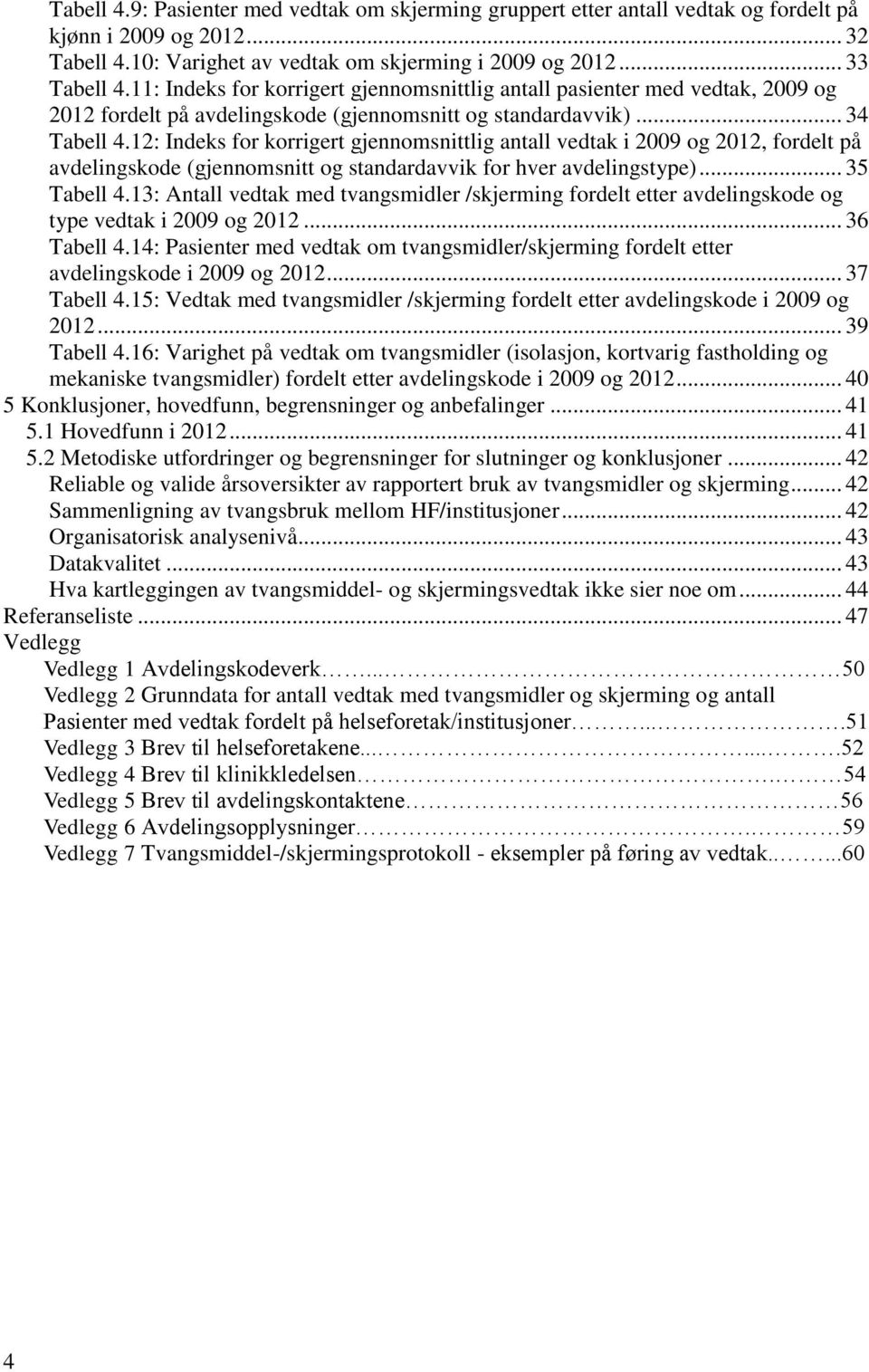 12: Indeks for korrigert gjennomsnittlig antall vedtak i 2009 og 2012, fordelt på avdelingskode (gjennomsnitt og standardavvik for hver avdelingstype)... 35 Tabell 4.