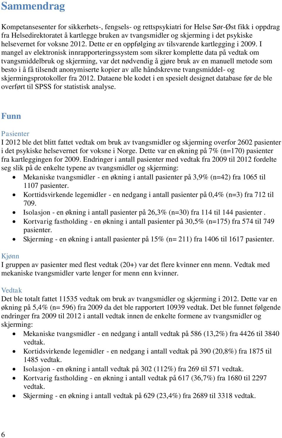 I mangel av elektronisk innrapporteringssystem som sikrer komplette data på vedtak om tvangsmiddelbruk og skjerming, var det nødvendig å gjøre bruk av en manuell metode som besto i å få tilsendt