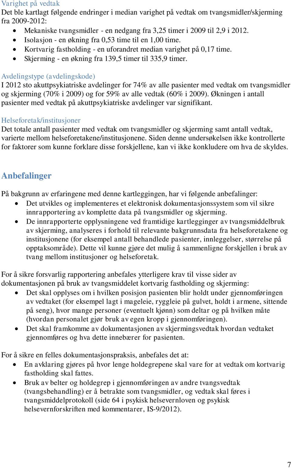 Avdelingstype (avdelingskode) I 2012 sto akuttpsykiatriske avdelinger for 74% av alle pasienter med vedtak om tvangsmidler og skjerming (70% i 2009) og for 59% av alle vedtak (60% i 2009).