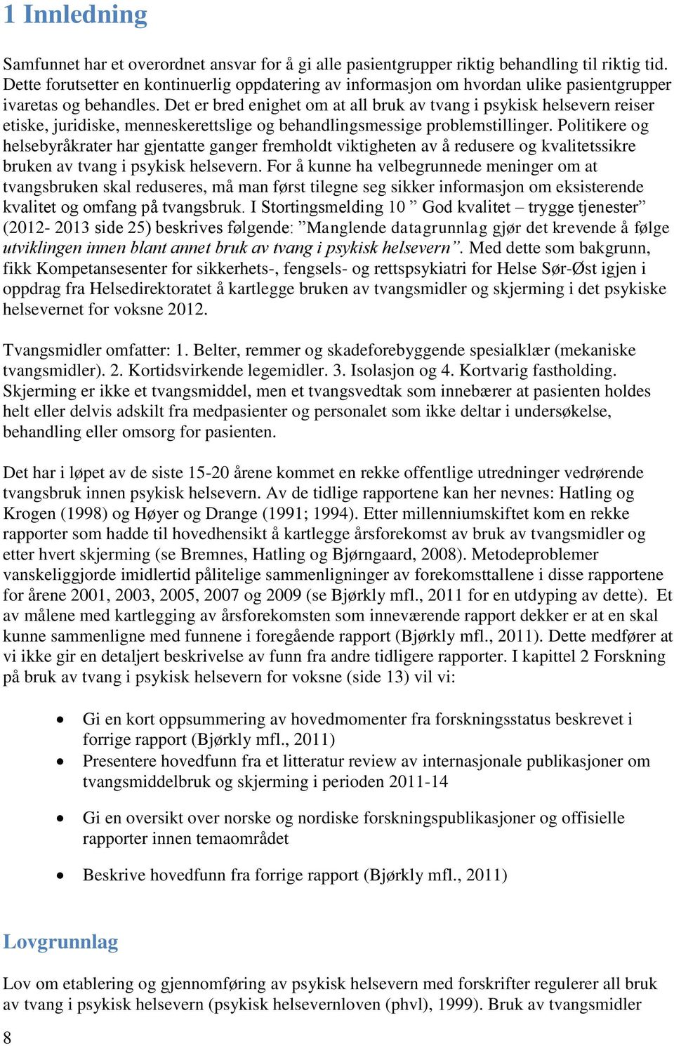 Det er bred enighet om at all bruk av tvang i psykisk helsevern reiser etiske, juridiske, menneskerettslige og behandlingsmessige problemstillinger.