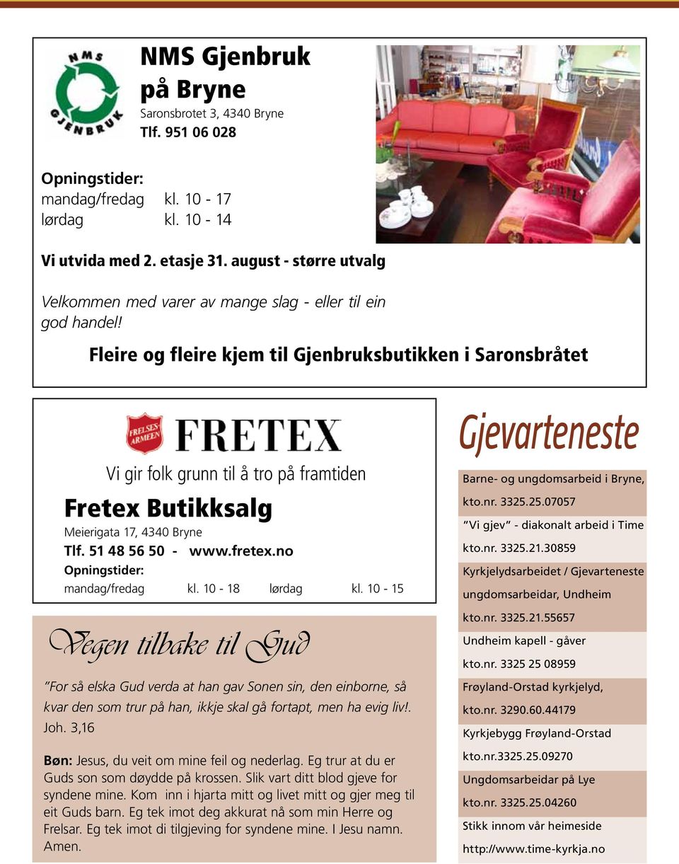 Fleire og fleire kjem til Gjenbruksbutikken i Saronsbråtet Gjevarteneste Vi gir folk grunn til å tro på framtiden Fretex Butikksalg Meierigata 17, 4340 Bryne Tlf. 51 48 56 50 - www.fretex.