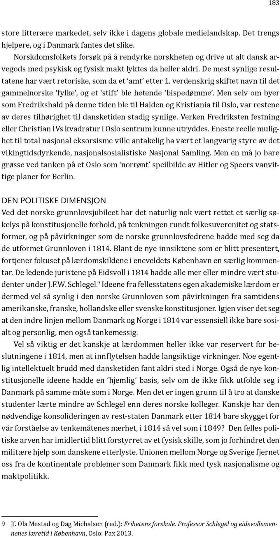 De mest synlige resultatene har vært retoriske, som da et amt etter 1. verdenskrig skiftet navn til det gammelnorske fylke, og et stift ble hetende bispedømme.