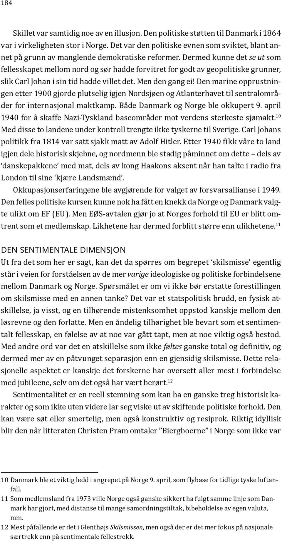 Dermed kunne det se ut som fellesskapet mellom nord og sør hadde forvitret for godt av geopolitiske grunner, slik Carl Johan i sin tid hadde villet det. Men den gang ei!