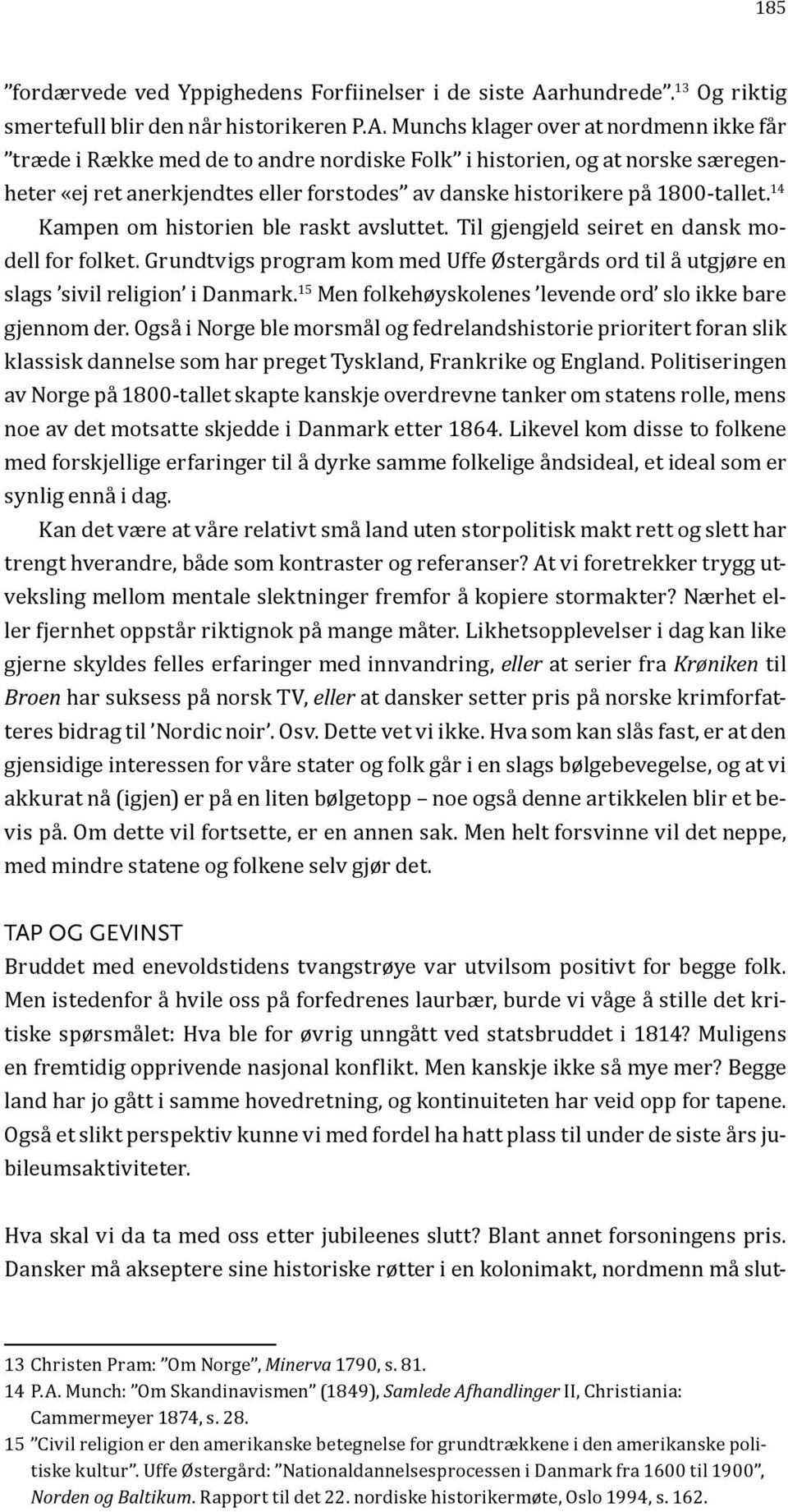 Munchs klager over at nordmenn ikke får træde i Række med de to andre nordiske Folk i historien, og at norske særegenheter «ej ret anerkjendtes eller forstodes av danske historikere på 1800-tallet.
