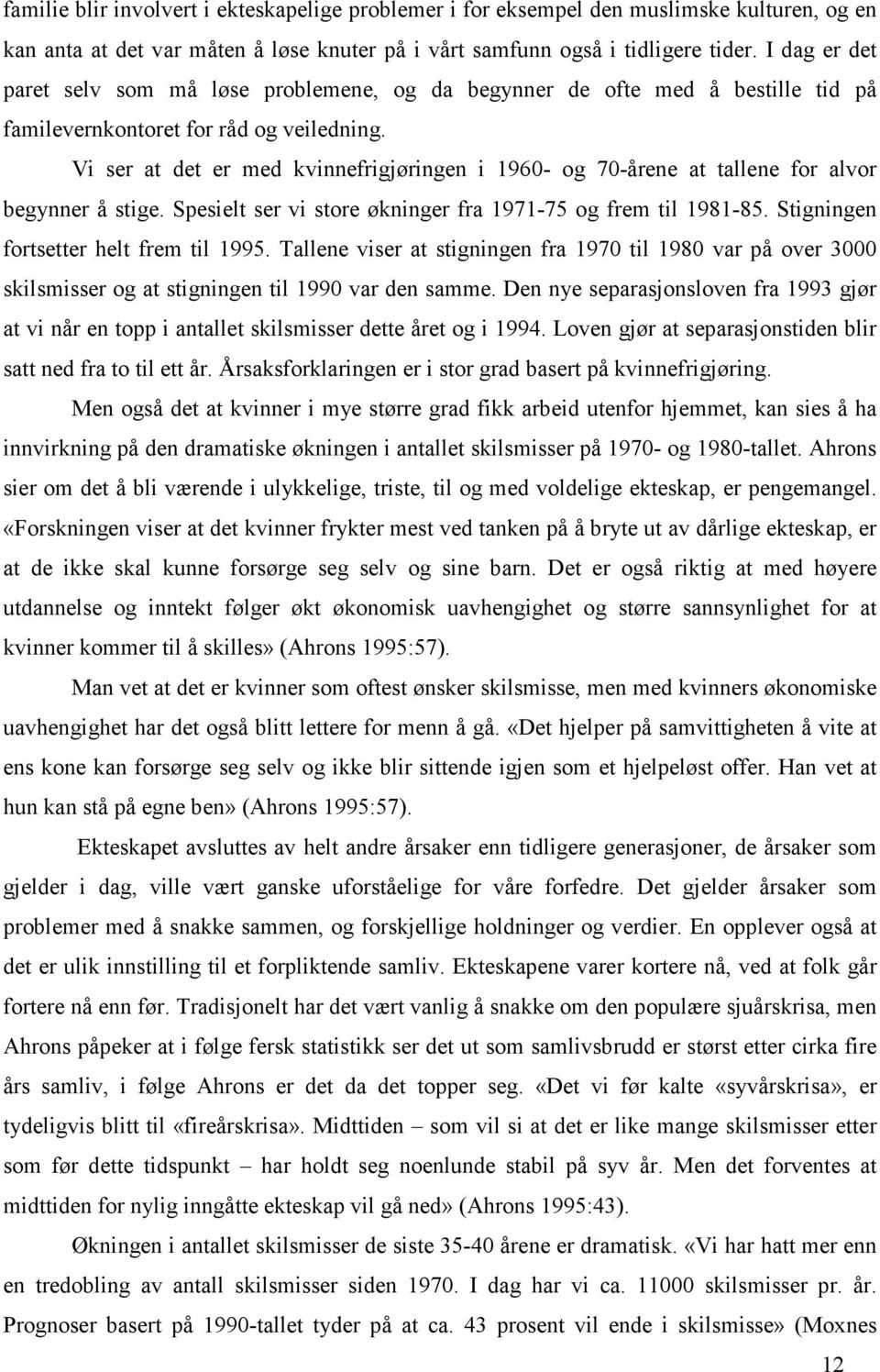 Vi ser at det er med kvinnefrigjøringen i 1960- og 70-årene at tallene for alvor begynner å stige. Spesielt ser vi store økninger fra 1971-75 og frem til 1981-85.