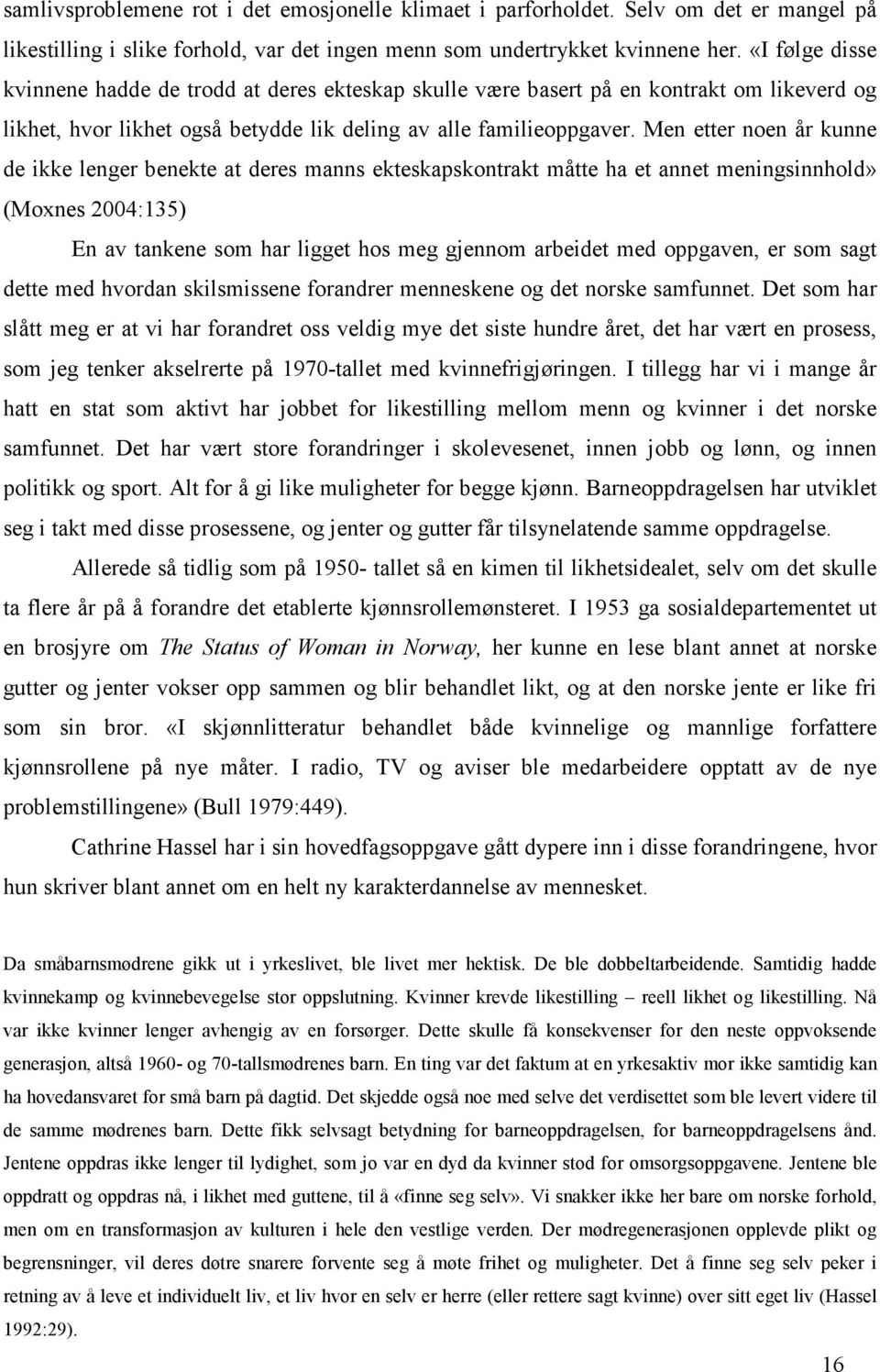 Men etter noen år kunne de ikke lenger benekte at deres manns ekteskapskontrakt måtte ha et annet meningsinnhold» (Moxnes 2004:135) En av tankene som har ligget hos meg gjennom arbeidet med oppgaven,