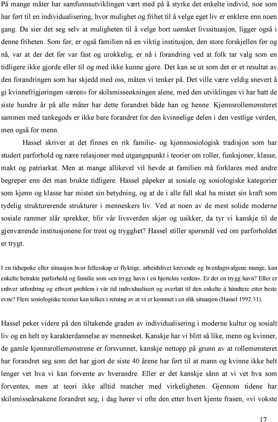 Som før, er også familien nå en viktig institusjon, den store forskjellen før og nå, var at der det før var fast og urokkelig, er nå i forandring ved at folk tar valg som en tidligere ikke gjorde