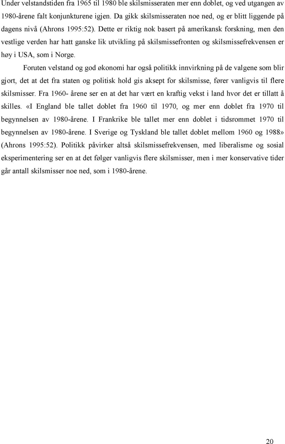 Dette er riktig nok basert på amerikansk forskning, men den vestlige verden har hatt ganske lik utvikling på skilsmissefronten og skilsmissefrekvensen er høy i USA, som i Norge.