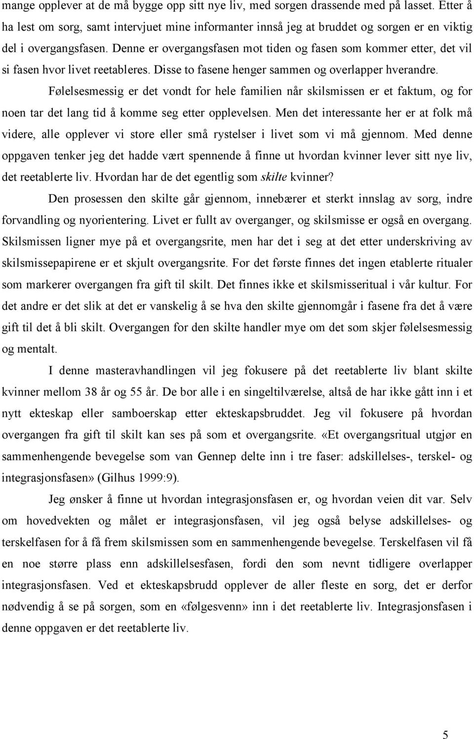 Denne er overgangsfasen mot tiden og fasen som kommer etter, det vil si fasen hvor livet reetableres. Disse to fasene henger sammen og overlapper hverandre.