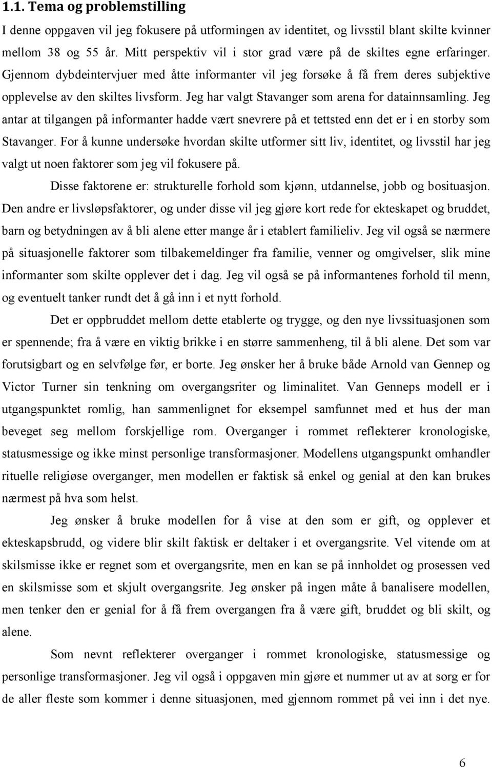 Jeg har valgt Stavanger som arena for datainnsamling. Jeg antar at tilgangen på informanter hadde vært snevrere på et tettsted enn det er i en storby som Stavanger.