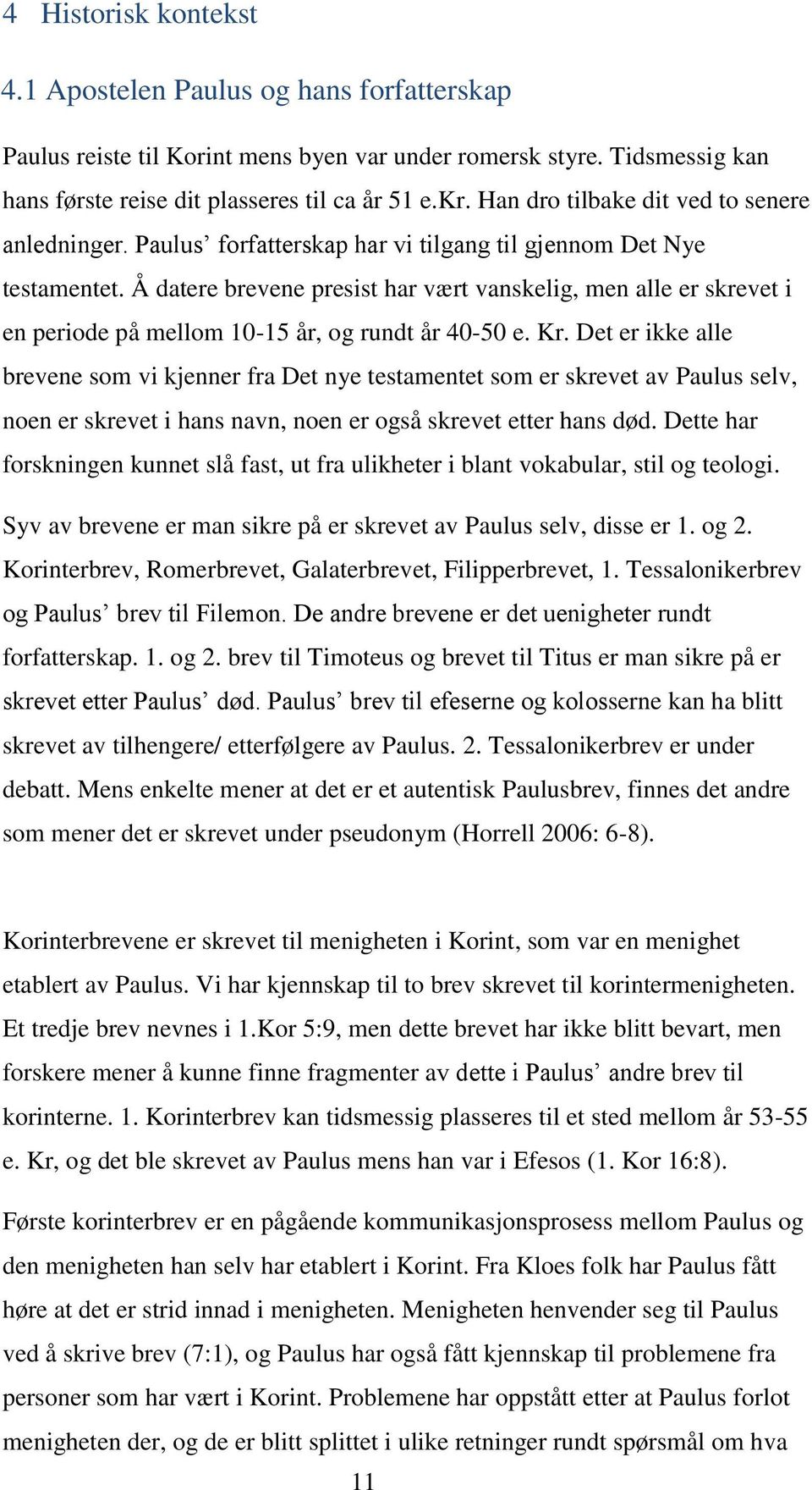 Å datere brevene presist har vært vanskelig, men alle er skrevet i en periode på mellom 10-15 år, og rundt år 40-50 e. Kr.