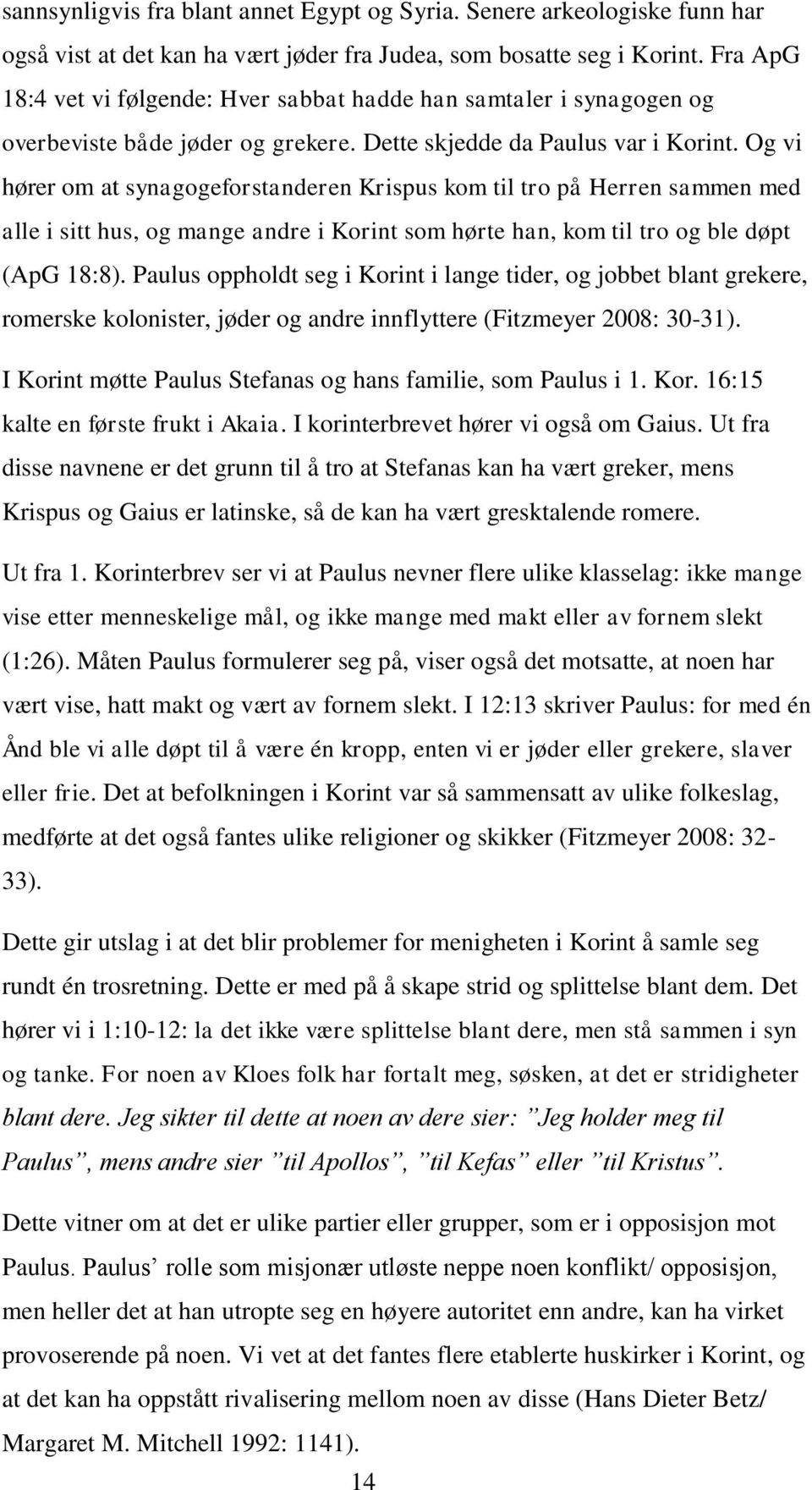 Og vi hører om at synagogeforstanderen Krispus kom til tro på Herren sammen med alle i sitt hus, og mange andre i Korint som hørte han, kom til tro og ble døpt (ApG 18:8).