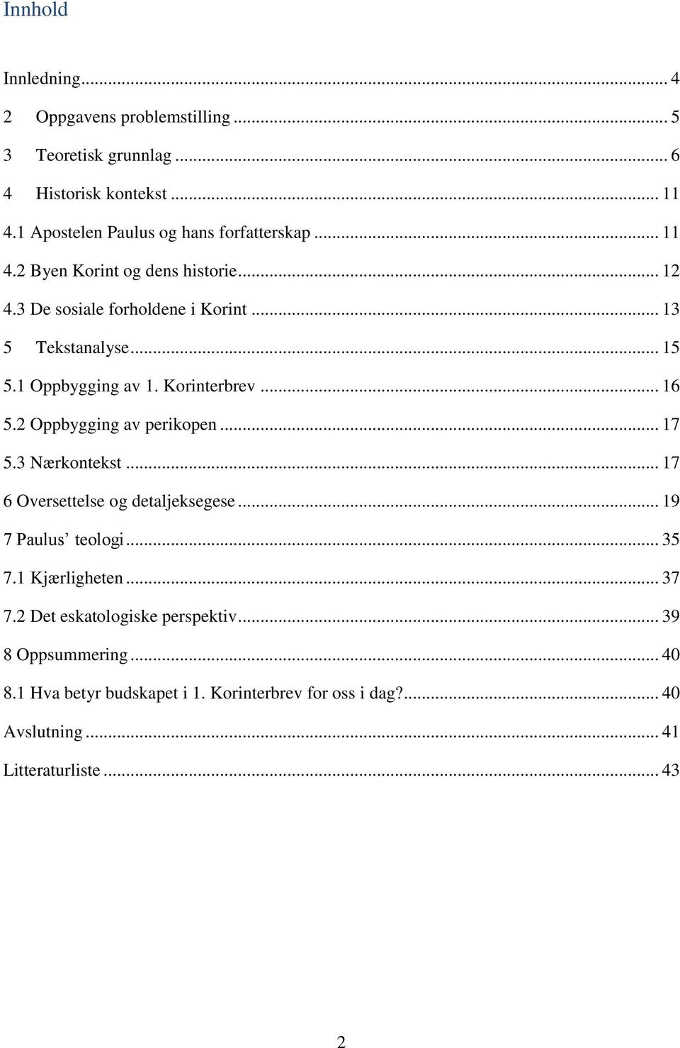 1 Oppbygging av 1. Korinterbrev... 16 5.2 Oppbygging av perikopen... 17 5.3 Nærkontekst... 17 6 Oversettelse og detaljeksegese... 19 7 Paulus teologi.