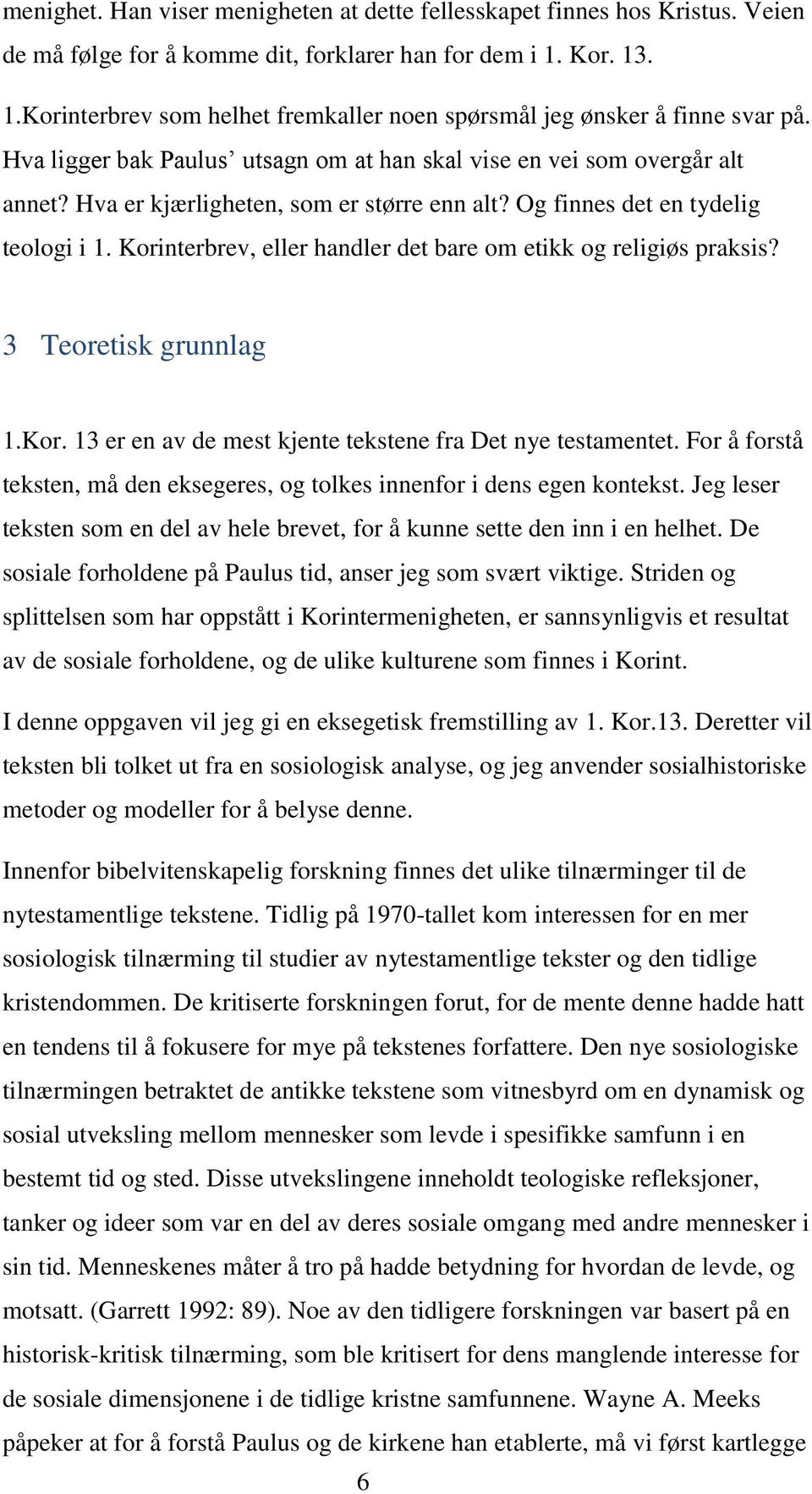 Hva er kjærligheten, som er større enn alt? Og finnes det en tydelig teologi i 1. Korinterbrev, eller handler det bare om etikk og religiøs praksis? 3 Teoretisk grunnlag 1.Kor. 13 er en av de mest kjente tekstene fra Det nye testamentet.