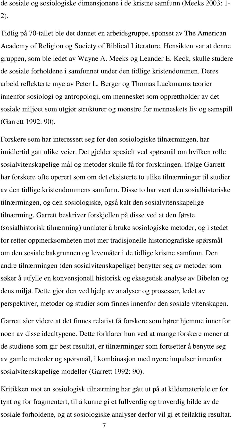 Meeks og Leander E. Keck, skulle studere de sosiale forholdene i samfunnet under den tidlige kristendommen. Deres arbeid reflekterte mye av Peter L.