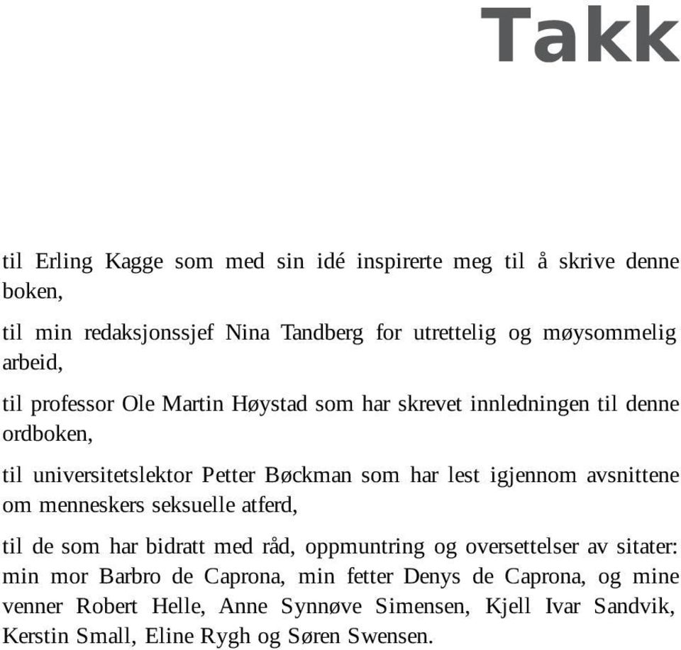 igjennom avsnittene om menneskers seksuelle atferd, til de som har bidratt med råd, oppmuntring og oversettelser av sitater: min mor Barbro de