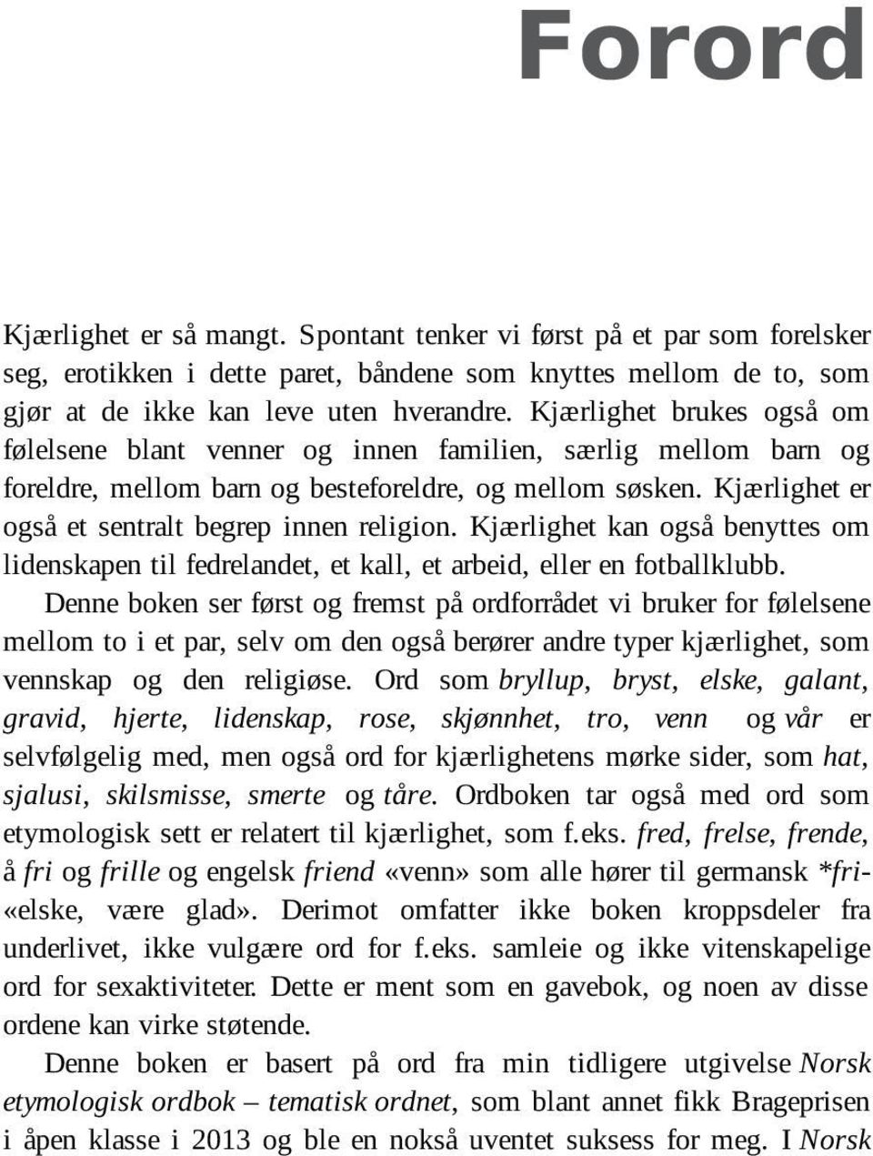 Kjærlighet er også et sentralt begrep innen religion. Kjærlighet kan også benyttes om lidenskapen til fedrelandet, et kall, et arbeid, eller en fotballklubb.