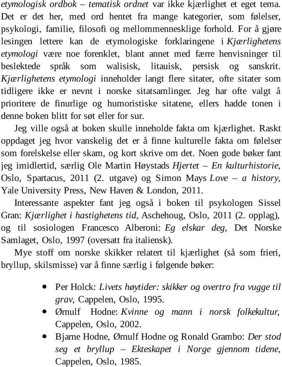 sanskrit. Kjærlighetens etymologi inneholder langt flere sitater, ofte sitater som tidligere ikke er nevnt i norske sitatsamlinger.
