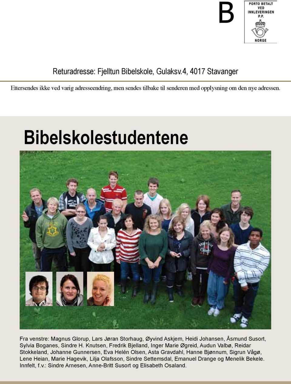 Bibelskolestudentene Fra venstre: Magnus Glorup, Lars Jøran Storhaug, Øyvind Askjem, Heidi Johansen, Åsmund Susort, Sylvia Boganes, Sindre H.