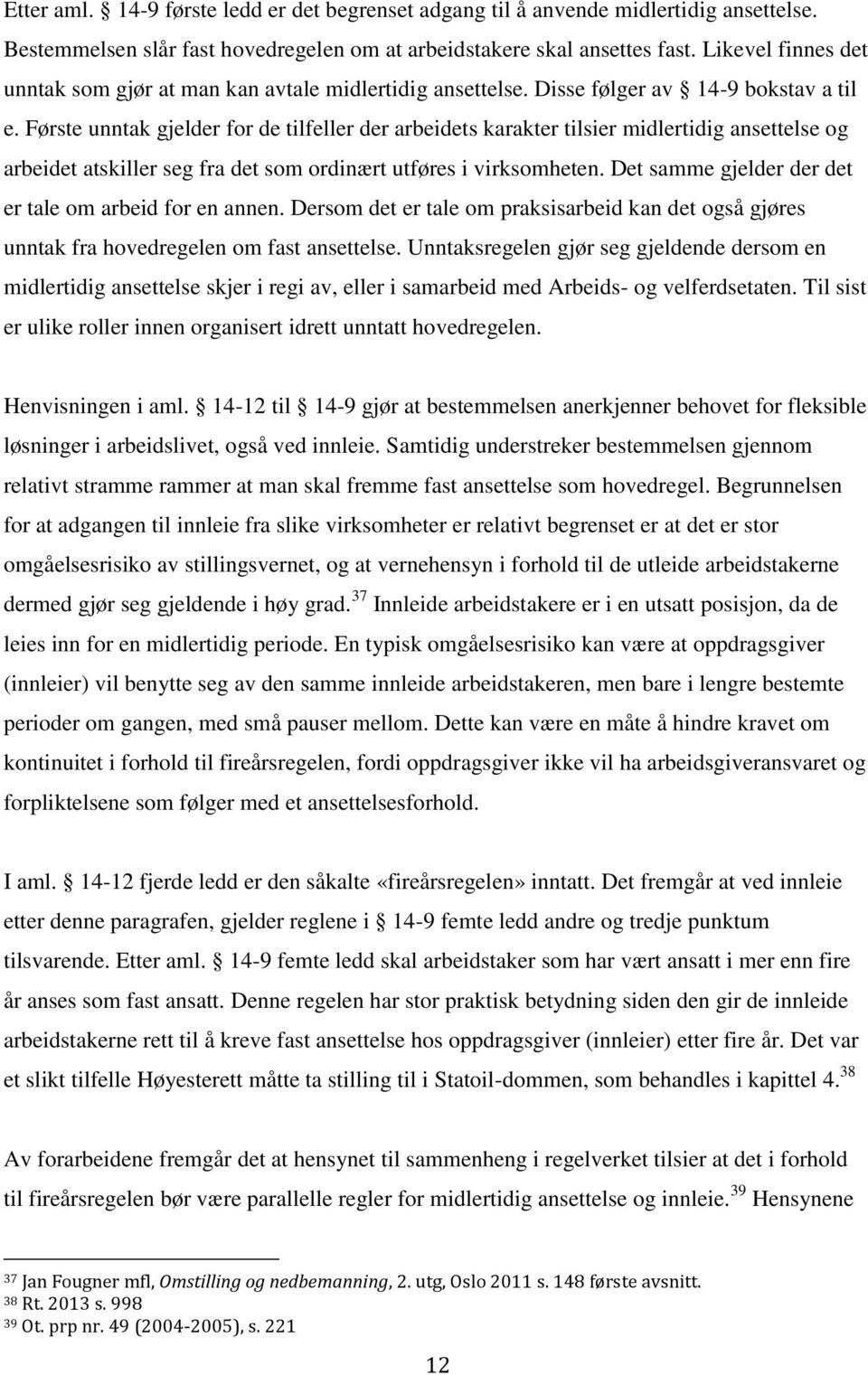 Første unntak gjelder for de tilfeller der arbeidets karakter tilsier midlertidig ansettelse og arbeidet atskiller seg fra det som ordinært utføres i virksomheten.