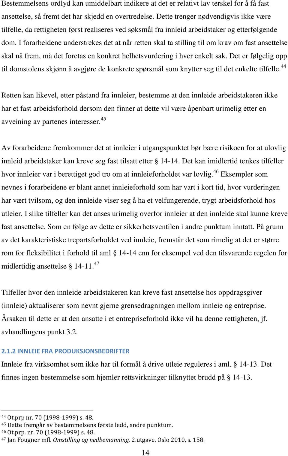 I forarbeidene understrekes det at når retten skal ta stilling til om krav om fast ansettelse skal nå frem, må det foretas en konkret helhetsvurdering i hver enkelt sak.