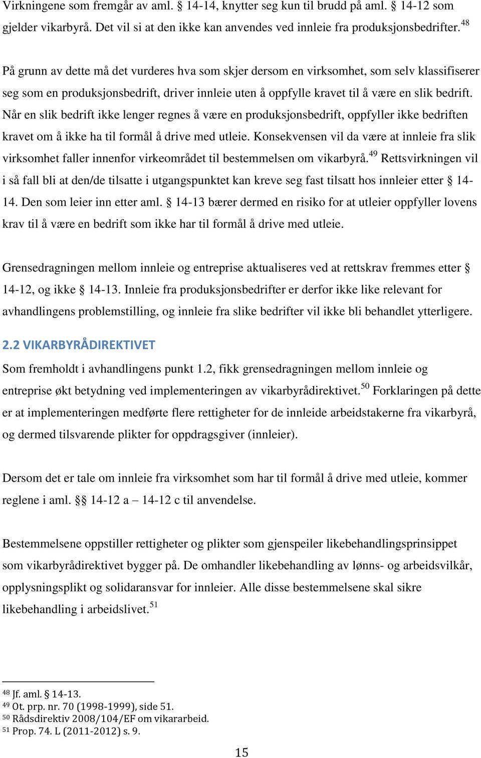 Når en slik bedrift ikke lenger regnes å være en produksjonsbedrift, oppfyller ikke bedriften kravet om å ikke ha til formål å drive med utleie.