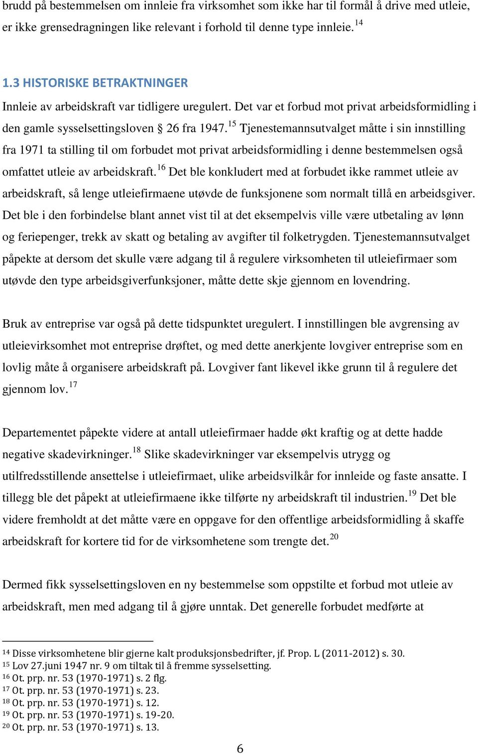 15 Tjenestemannsutvalget måtte i sin innstilling fra 1971 ta stilling til om forbudet mot privat arbeidsformidling i denne bestemmelsen også omfattet utleie av arbeidskraft.