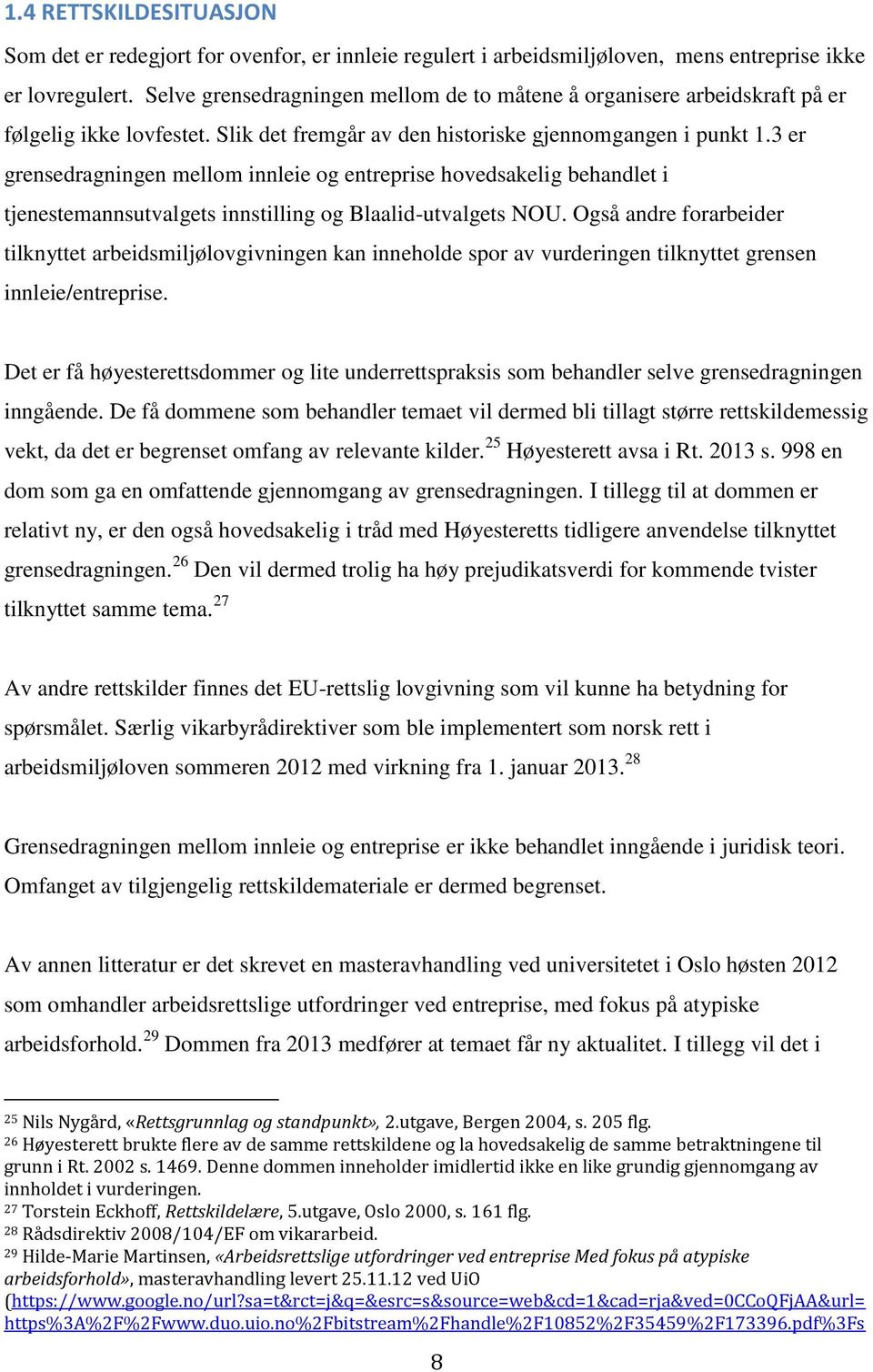 3 er grensedragningen mellom innleie og entreprise hovedsakelig behandlet i tjenestemannsutvalgets innstilling og Blaalid-utvalgets NOU.