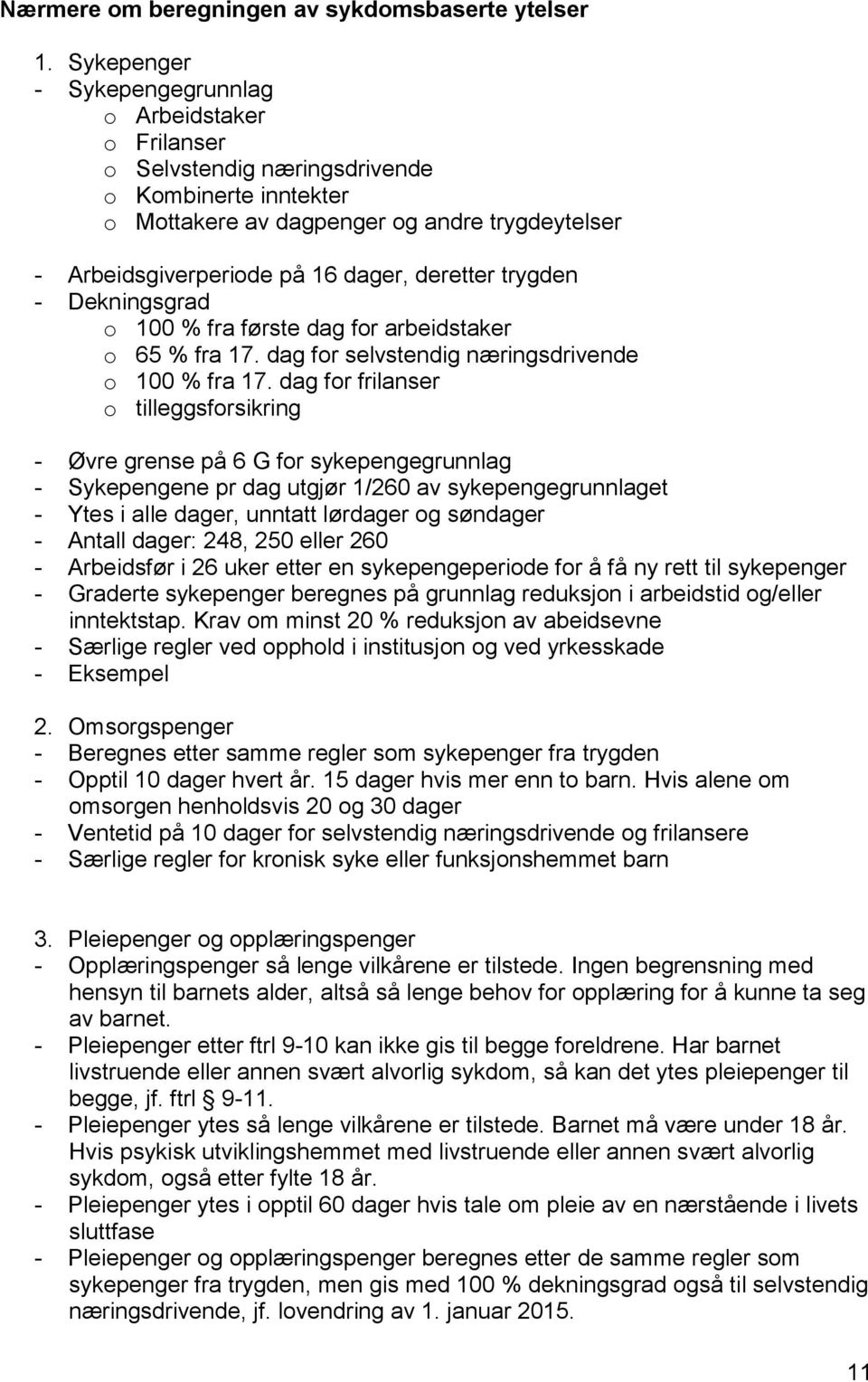 deretter trygden - Dekningsgrad o 100 % fra første dag for arbeidstaker o 65 % fra 17. dag for selvstendig næringsdrivende o 100 % fra 17.