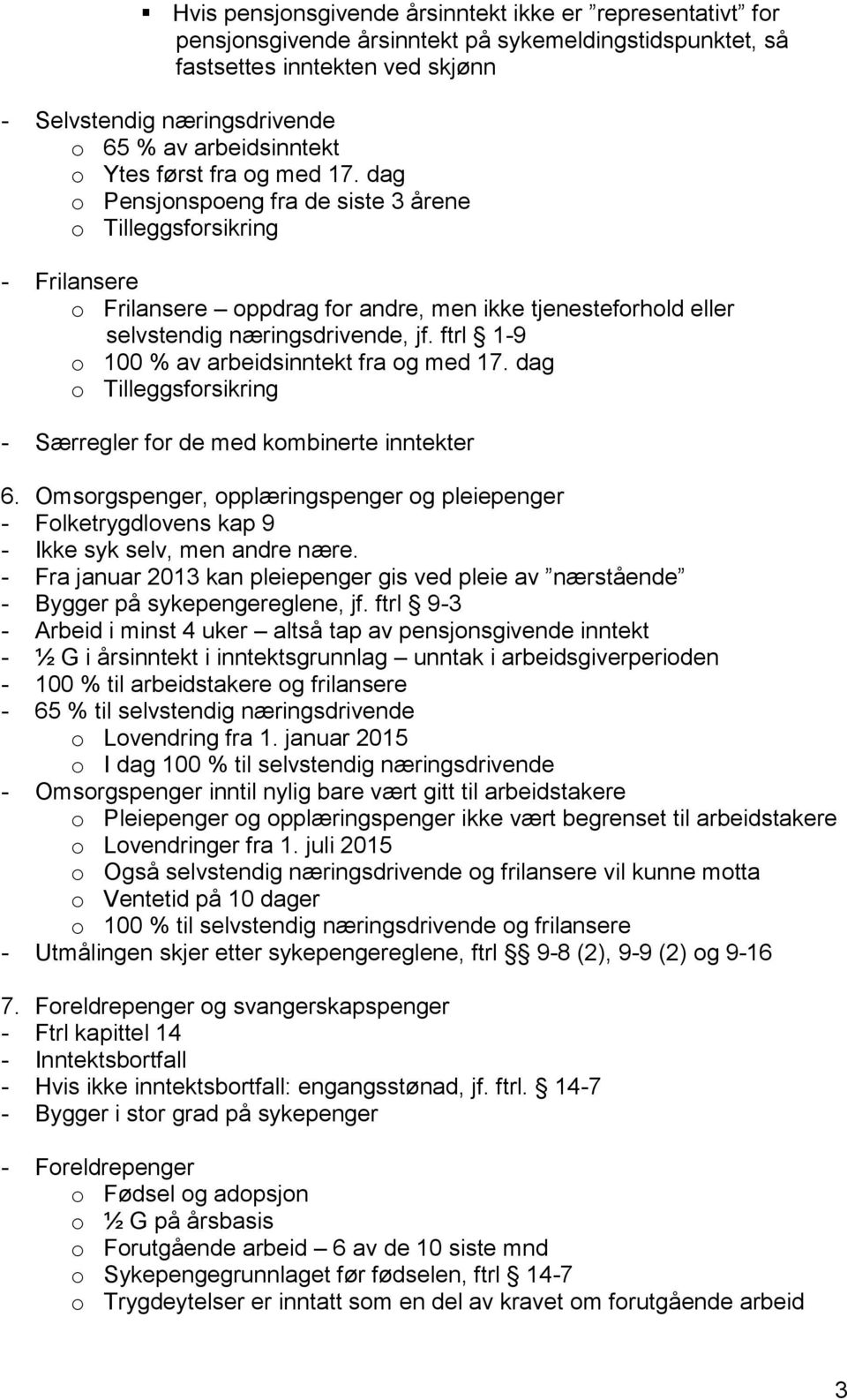 dag o Pensjonspoeng fra de siste 3 årene o Tilleggsforsikring - Frilansere o Frilansere oppdrag for andre, men ikke tjenesteforhold eller selvstendig næringsdrivende, jf.