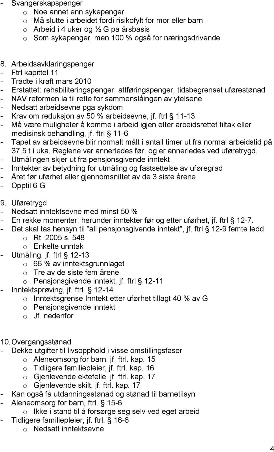 ytelsene - Nedsatt arbeidsevne pga sykdom - Krav om reduksjon av 50 % arbeidsevne, jf. ftrl 11-13 - Må være muligheter å komme i arbeid igjen etter arbeidsrettet tiltak eller medisinsk behandling, jf.