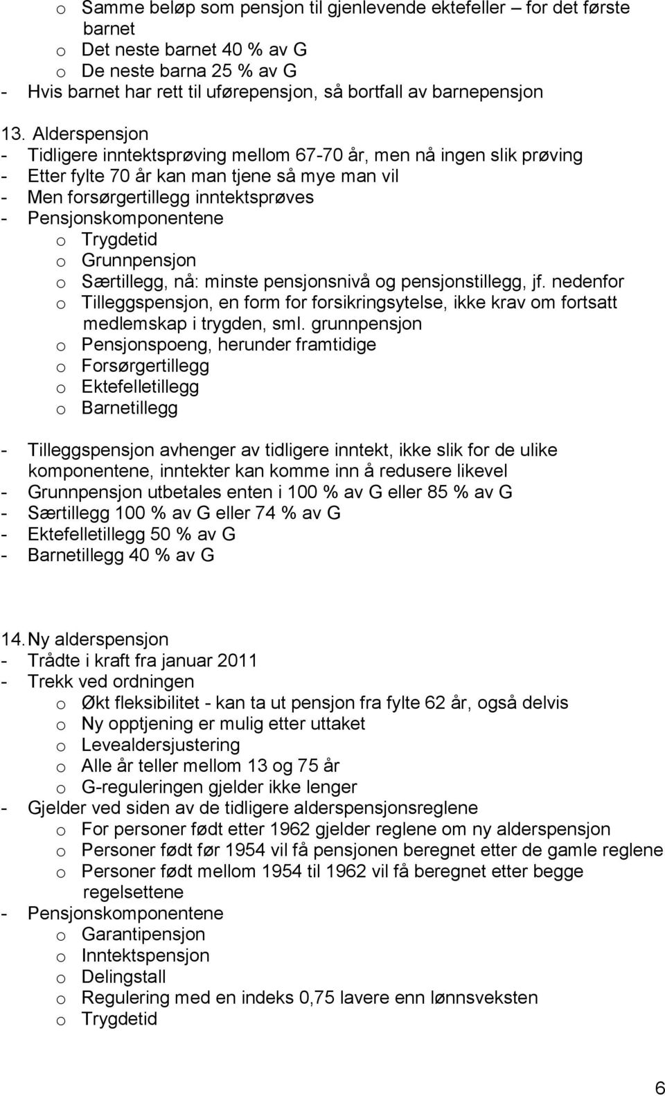 o Trygdetid o Grunnpensjon o Særtillegg, nå: minste pensjonsnivå og pensjonstillegg, jf. nedenfor o Tilleggspensjon, en form for forsikringsytelse, ikke krav om fortsatt medlemskap i trygden, sml.