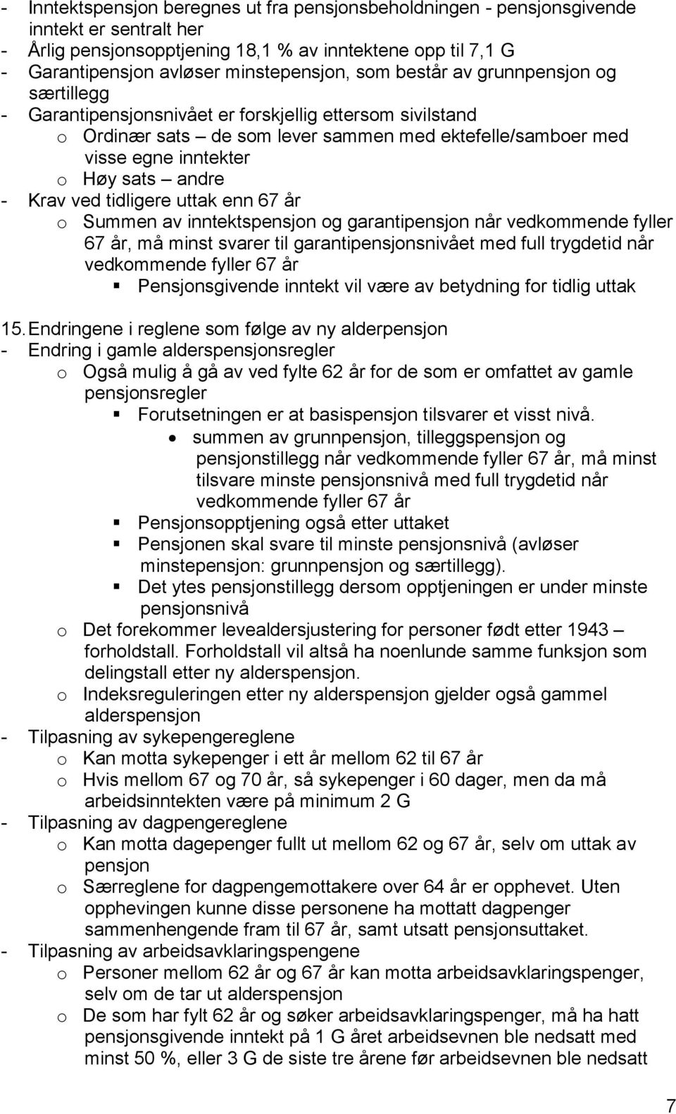 - Krav ved tidligere uttak enn 67 år o Summen av inntektspensjon og garantipensjon når vedkommende fyller 67 år, må minst svarer til garantipensjonsnivået med full trygdetid når vedkommende fyller 67