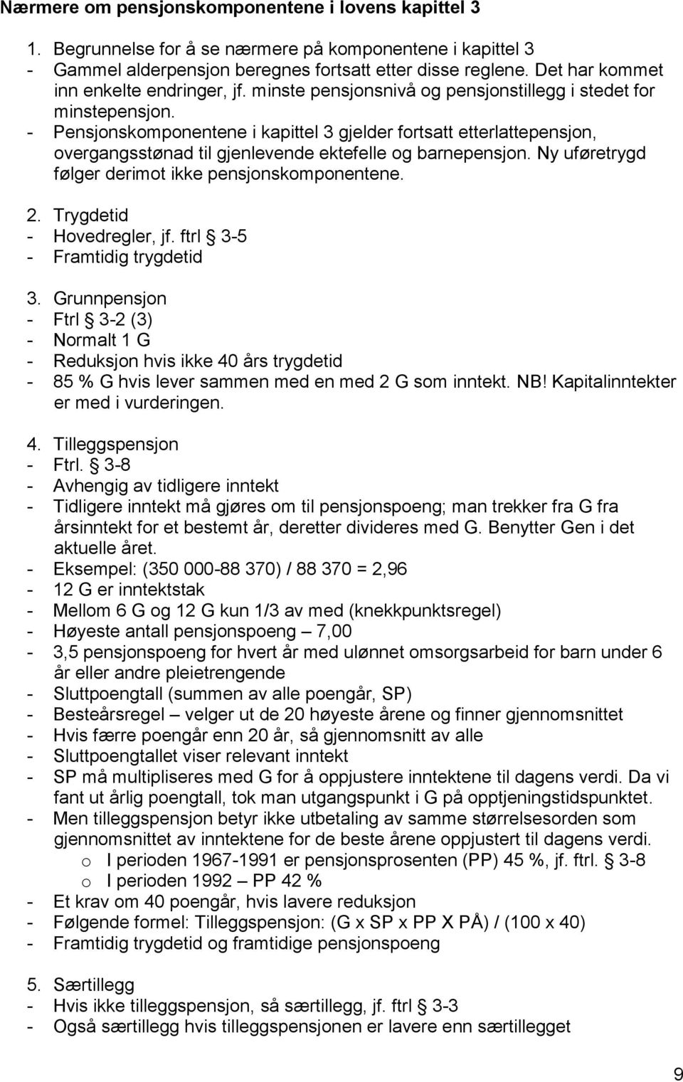 - Pensjonskomponentene i kapittel 3 gjelder fortsatt etterlattepensjon, overgangsstønad til gjenlevende ektefelle og barnepensjon. Ny uføretrygd følger derimot ikke pensjonskomponentene. 2.