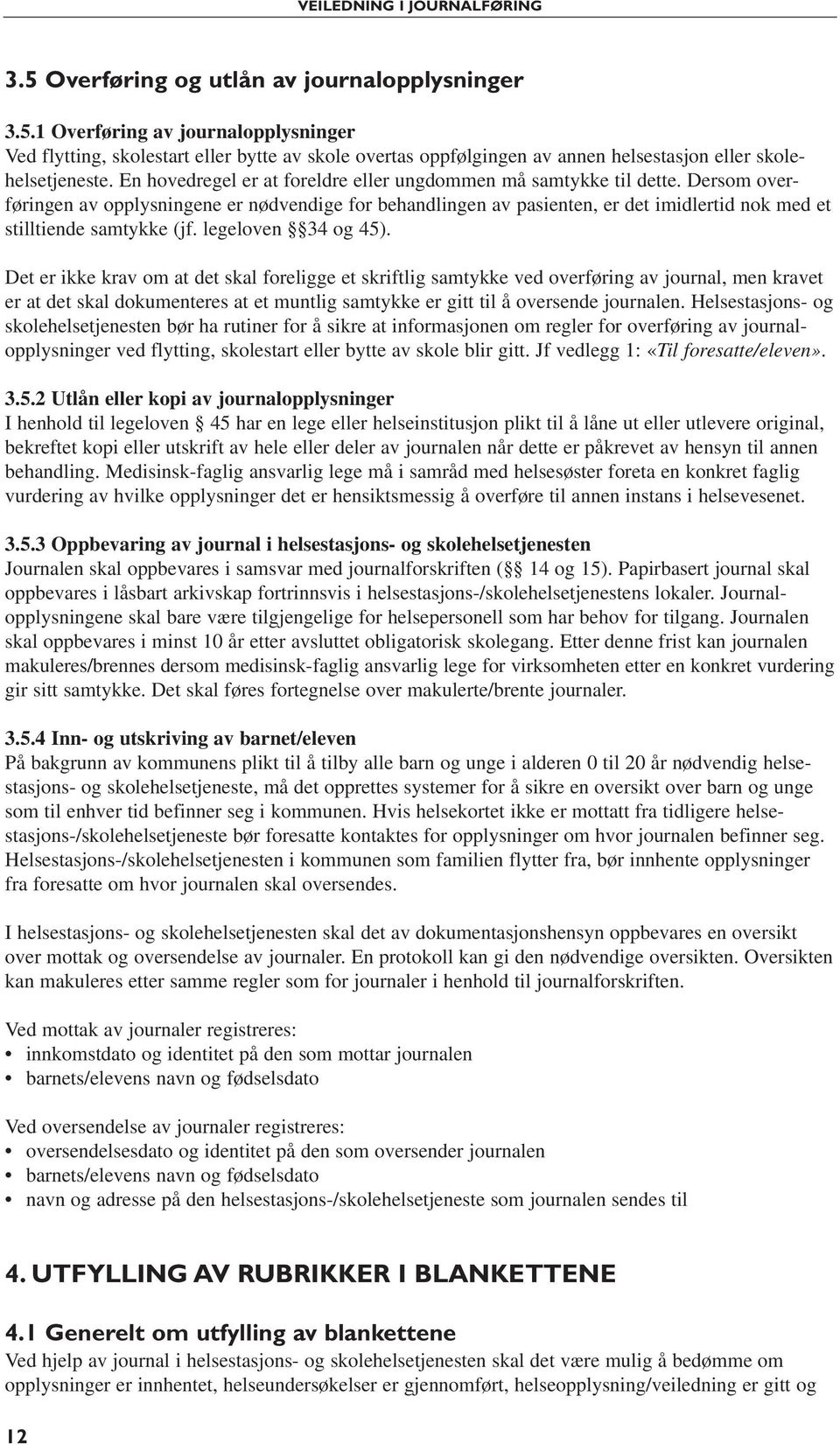 Dersom overføringen av opplysningene er nødvendige for behandlingen av pasienten, er det imidlertid nok med et stilltiende samtykke (jf. legeloven 34 og 45).