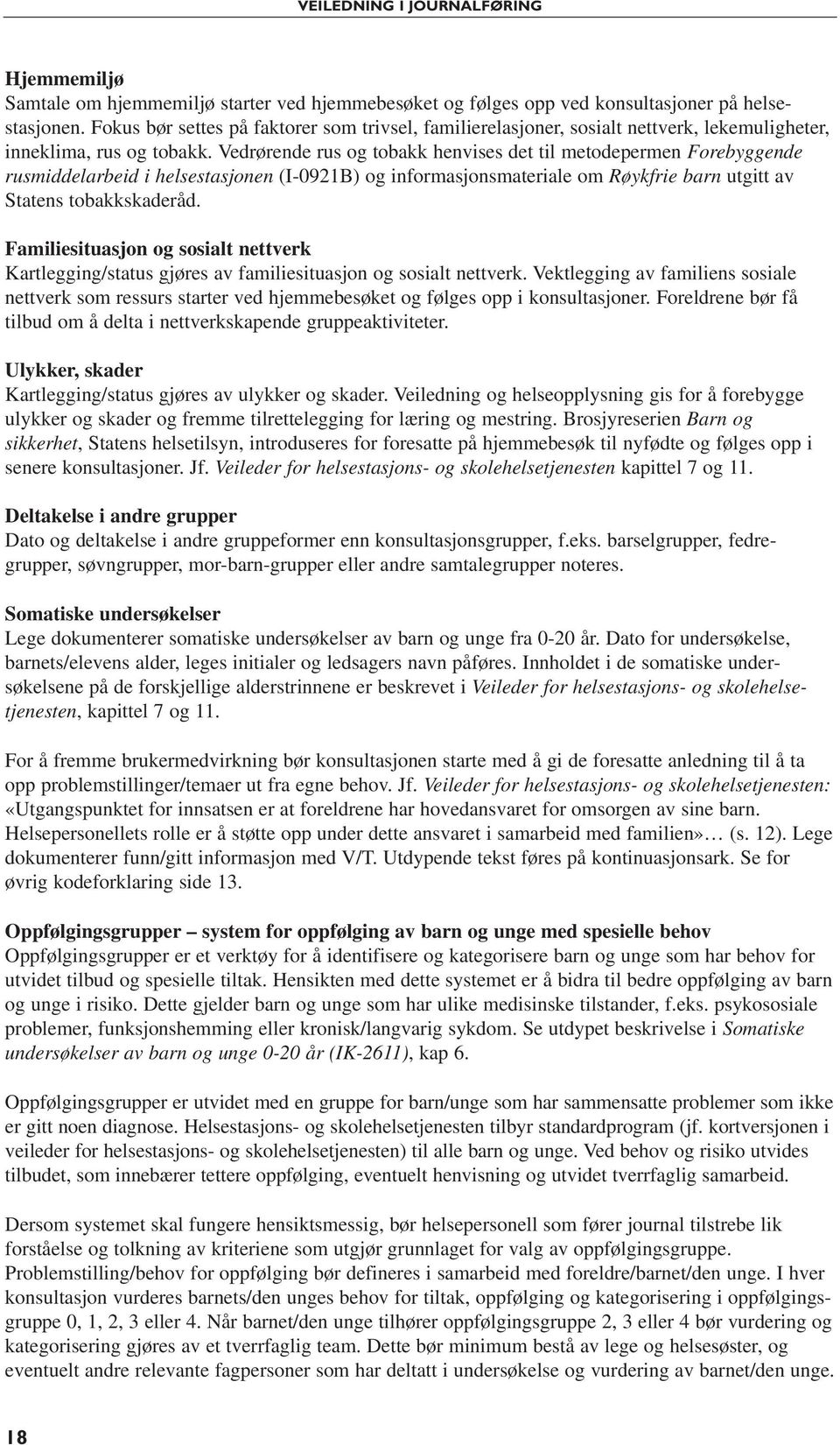 Vedrørende rus og tobakk henvises det til metodepermen Forebyggende rusmiddelarbeid i helsestasjonen (I-0921B) og informasjonsmateriale om Røykfrie barn utgitt av Statens tobakkskaderåd.