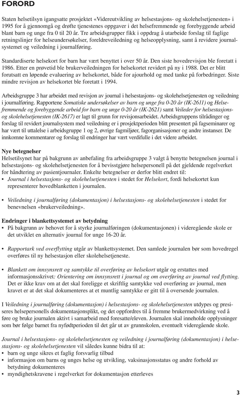 Tre arbeidsgrupper fikk i oppdrag å utarbeide forslag til faglige retningslinjer for helseundersøkelser, foreldreveiledning og helseopplysning, samt å revidere journalsystemet og veiledning i